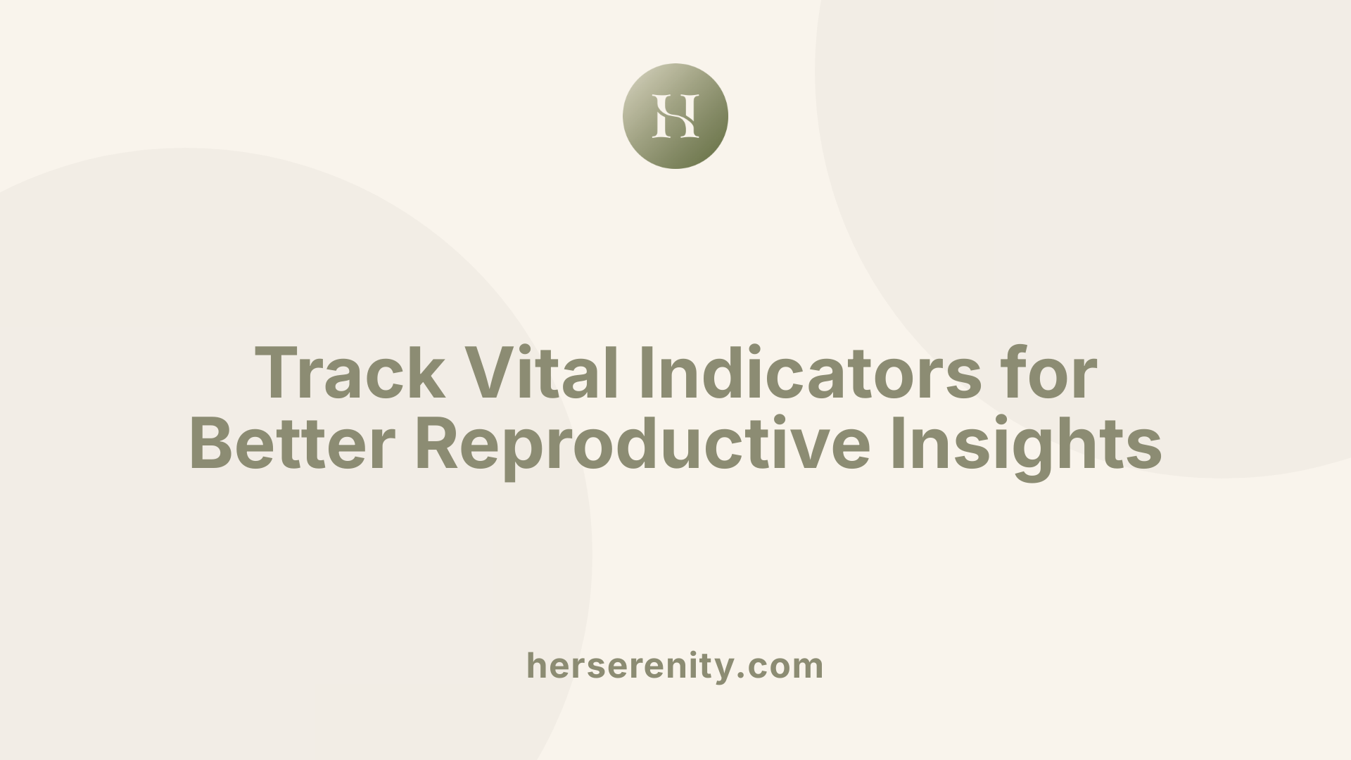 Track Vital Indicators for Better Reproductive Insights