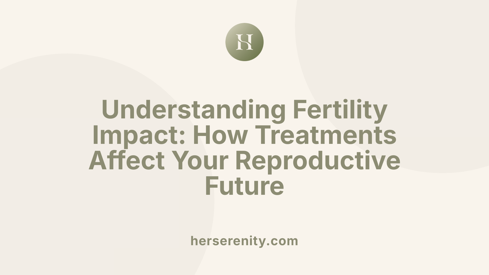 Understanding Fertility Impact: How Treatments Affect Your Reproductive Future