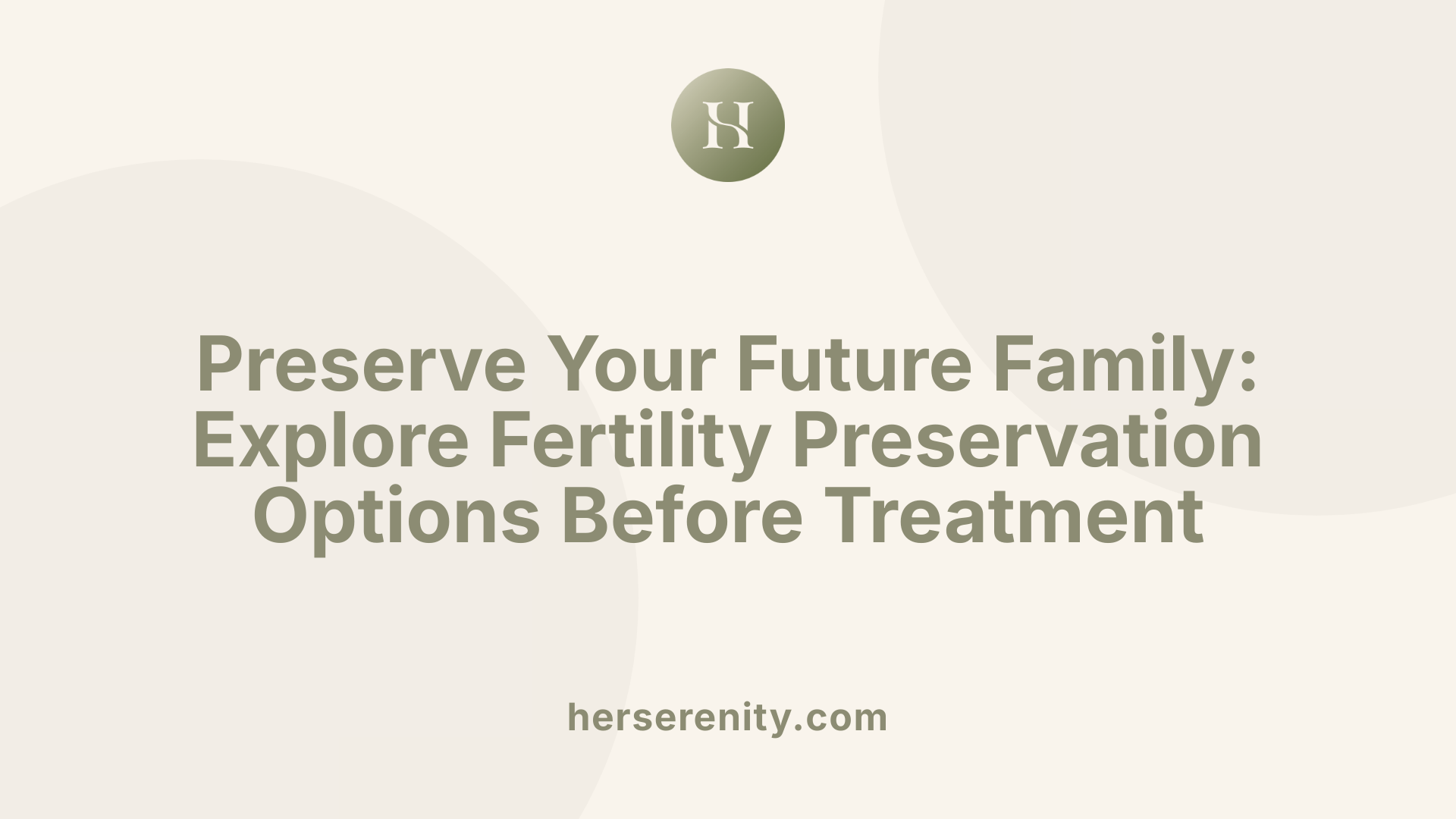 Preserve Your Future Family: Explore Fertility Preservation Options Before Treatment