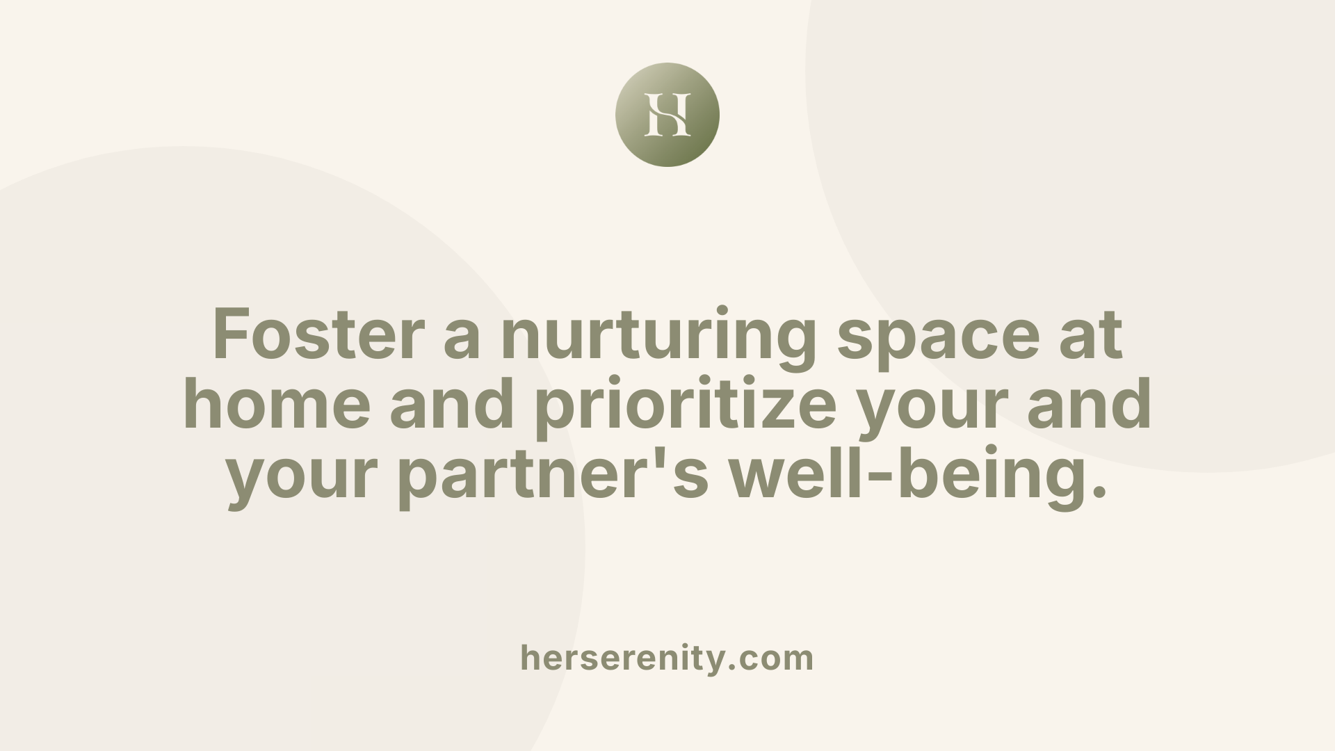 Foster a nurturing space at home and prioritize your and your partner's well-being.