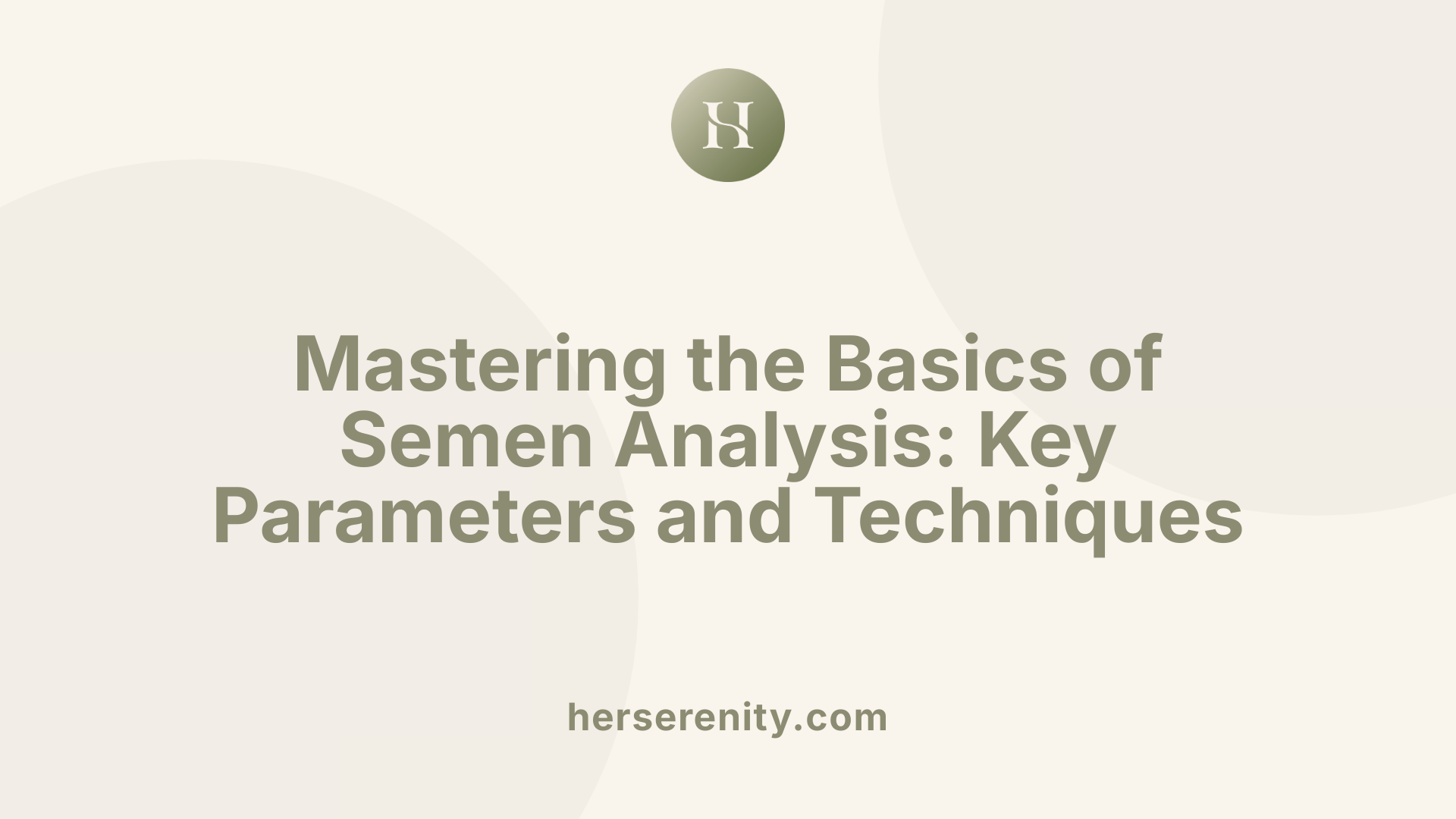 Mastering the Basics of Semen Analysis: Key Parameters and Techniques