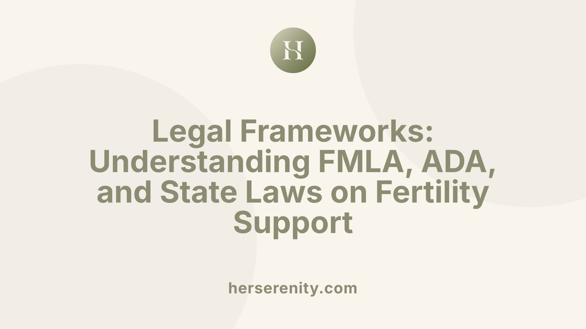Legal Frameworks: Understanding FMLA, ADA, and State Laws on Fertility Support