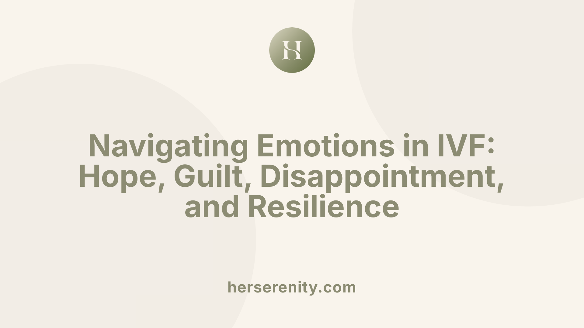 Navigating Emotions in IVF: Hope, Guilt, Disappointment, and Resilience
