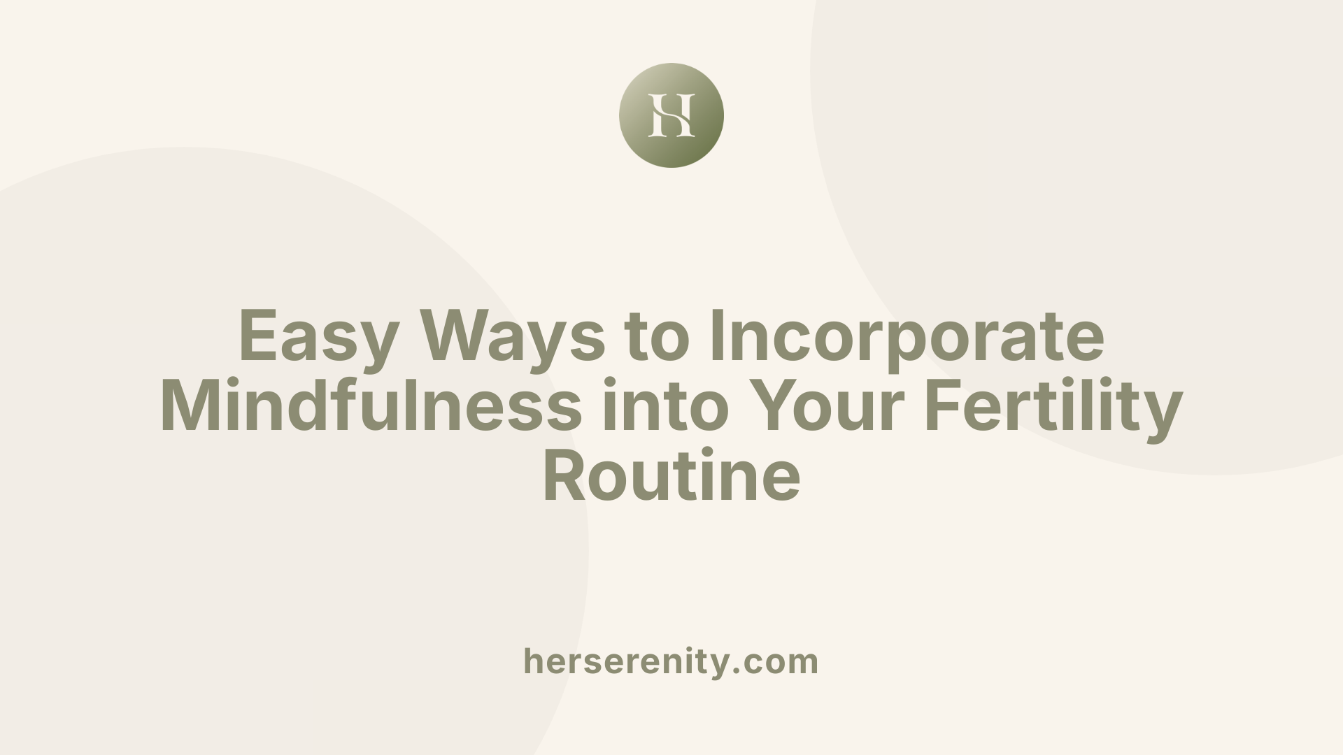 Easy Ways to Incorporate Mindfulness into Your Fertility Routine