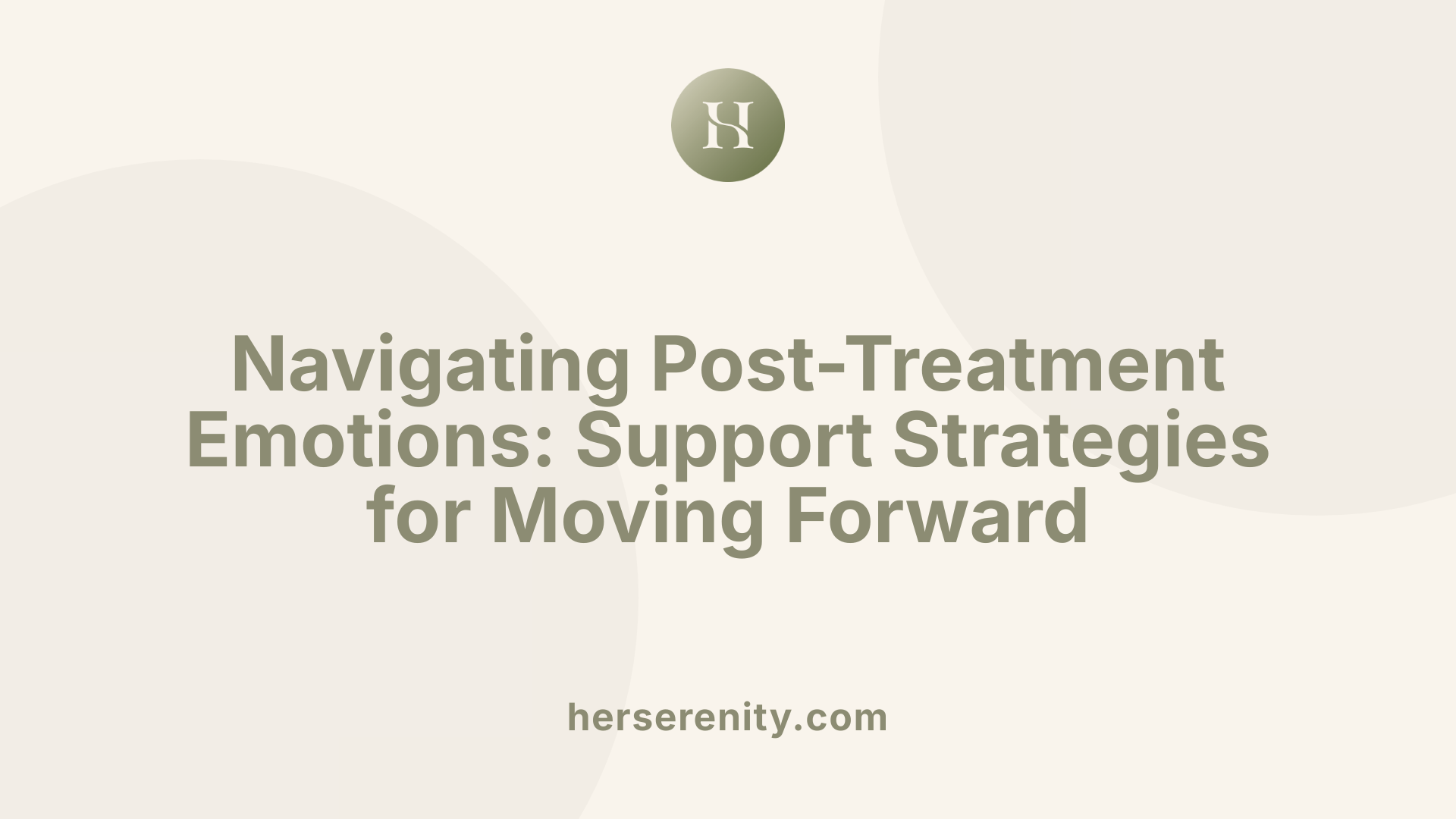 Navigating Post-Treatment Emotions: Support Strategies for Moving Forward