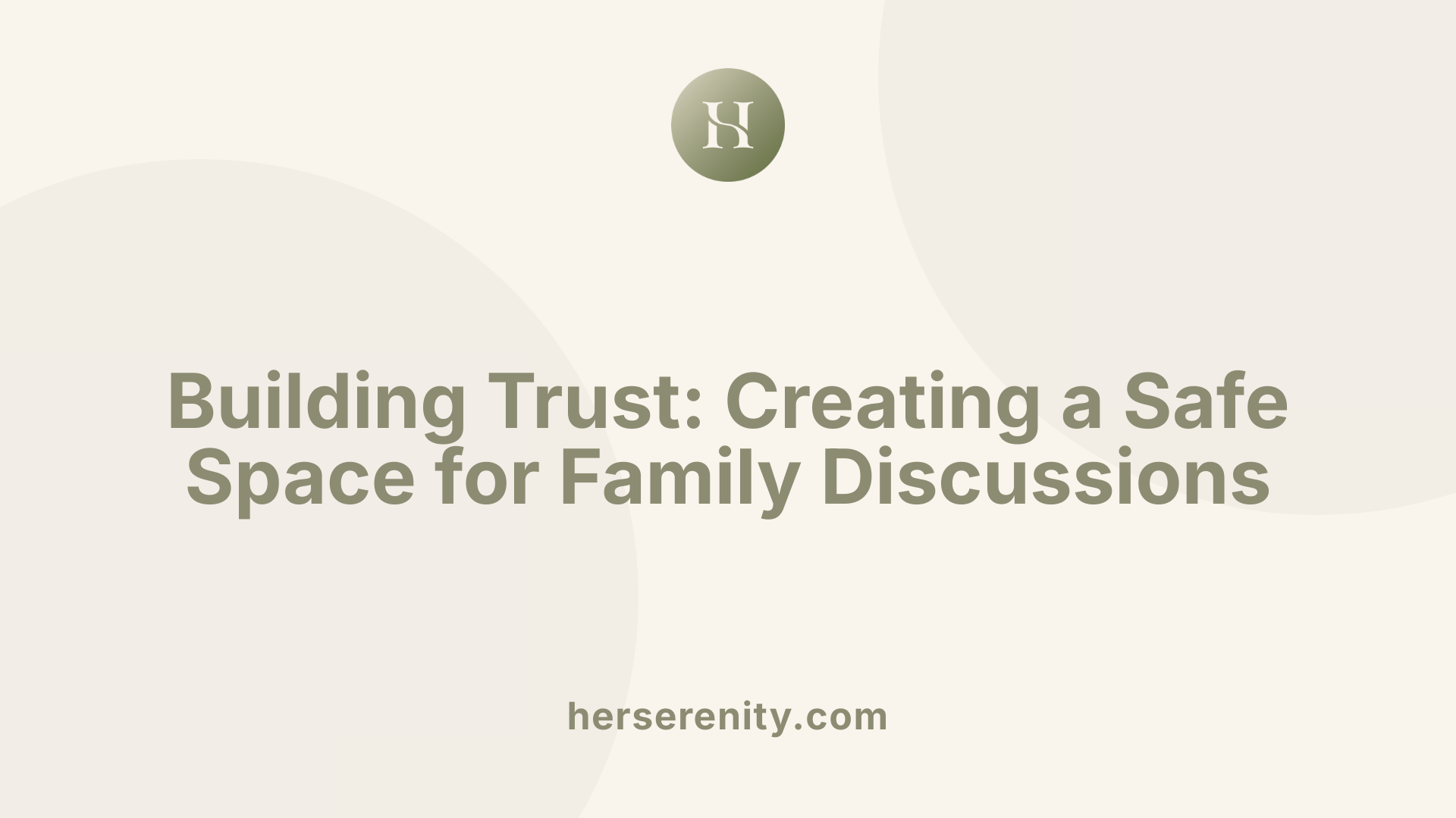 Building Trust: Creating a Safe Space for Family Discussions