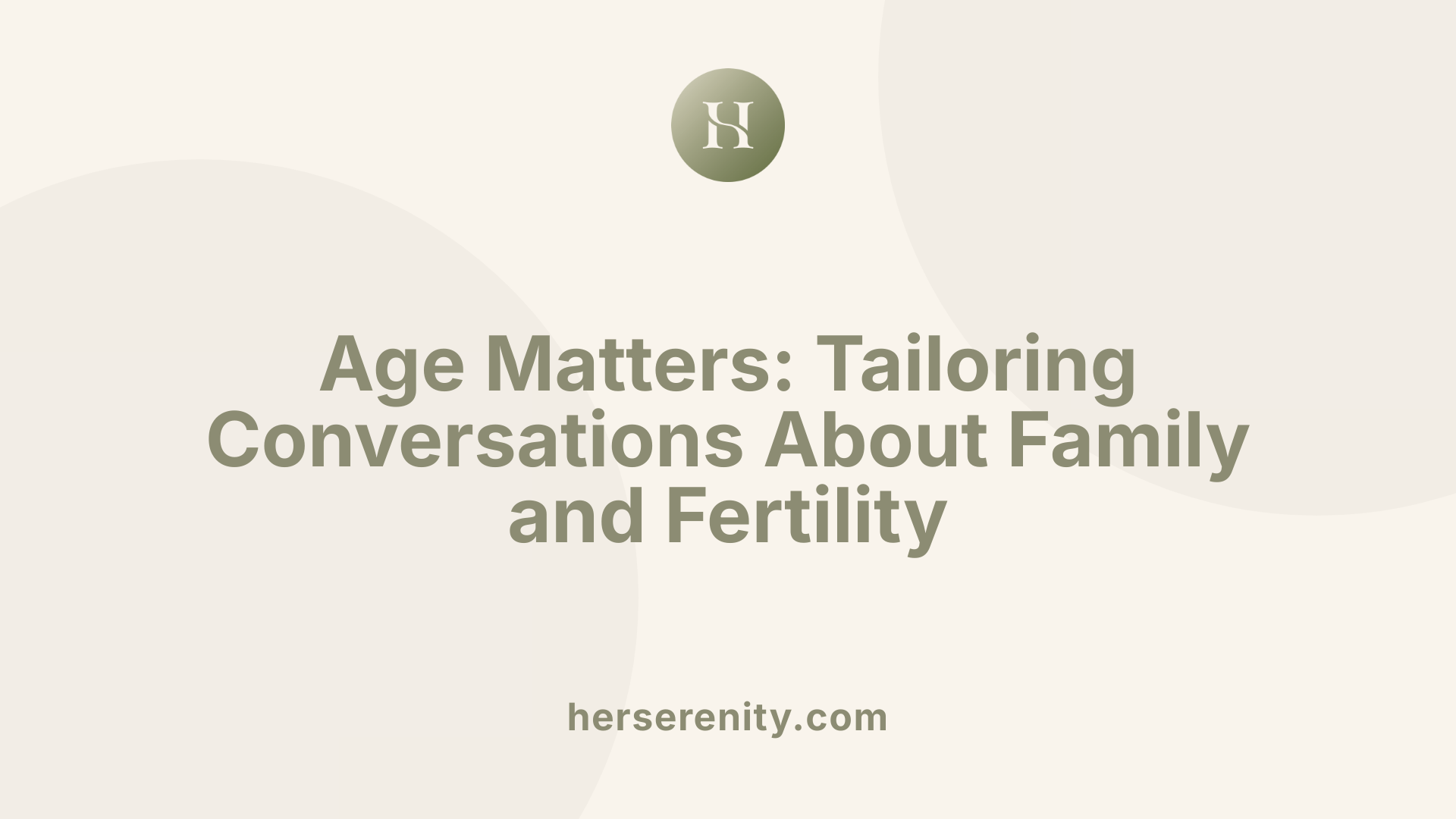 Age Matters: Tailoring Conversations About Family and Fertility
