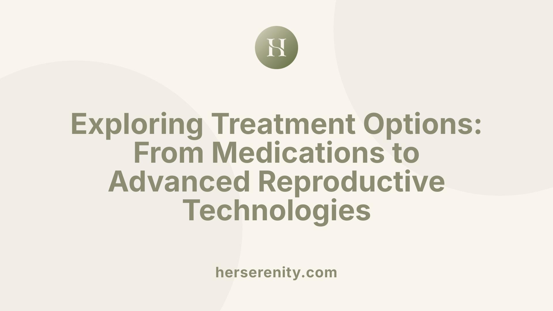 Exploring Treatment Options: From Medications to Advanced Reproductive Technologies