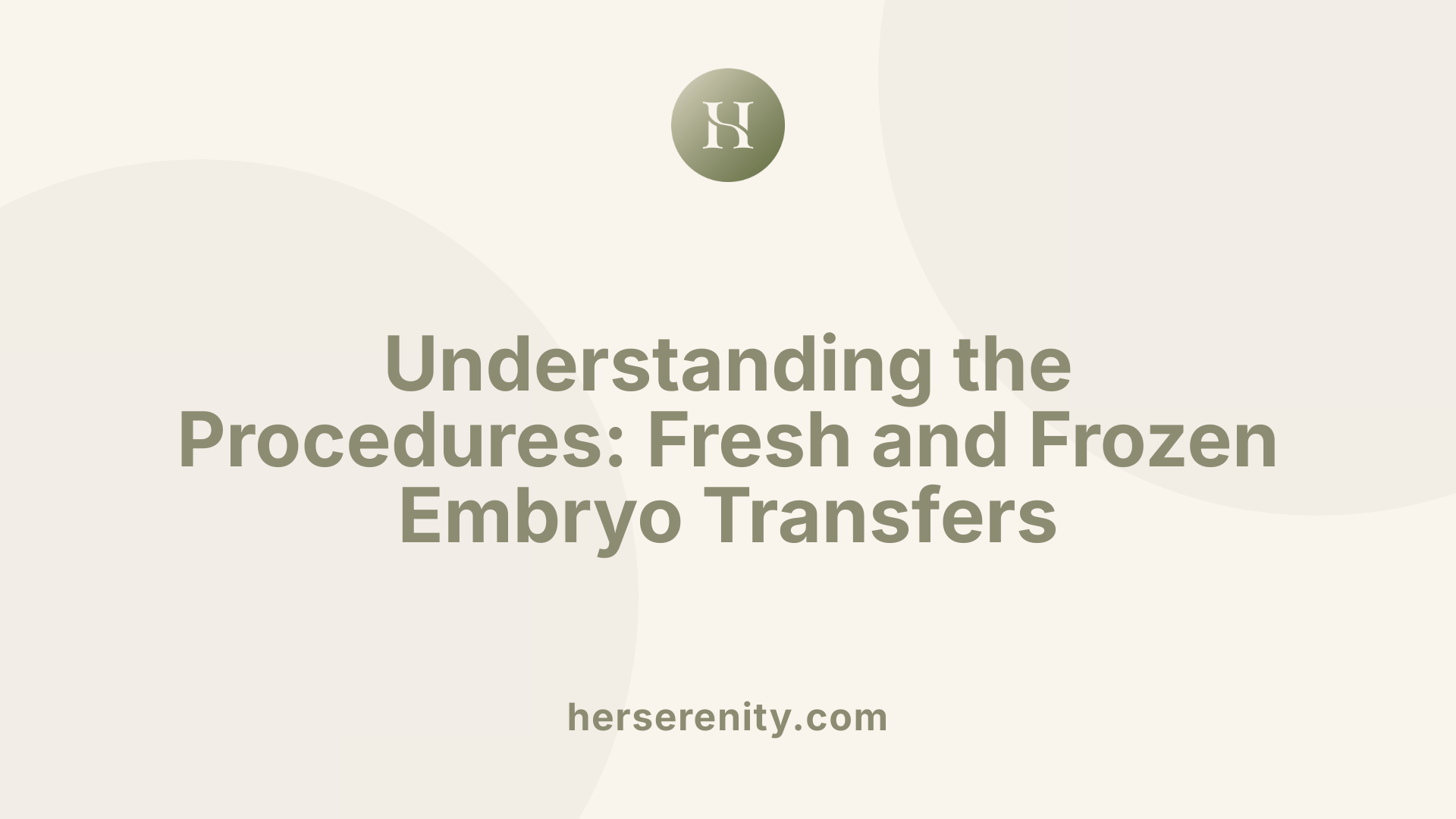 Understanding the Procedures: Fresh and Frozen Embryo Transfers