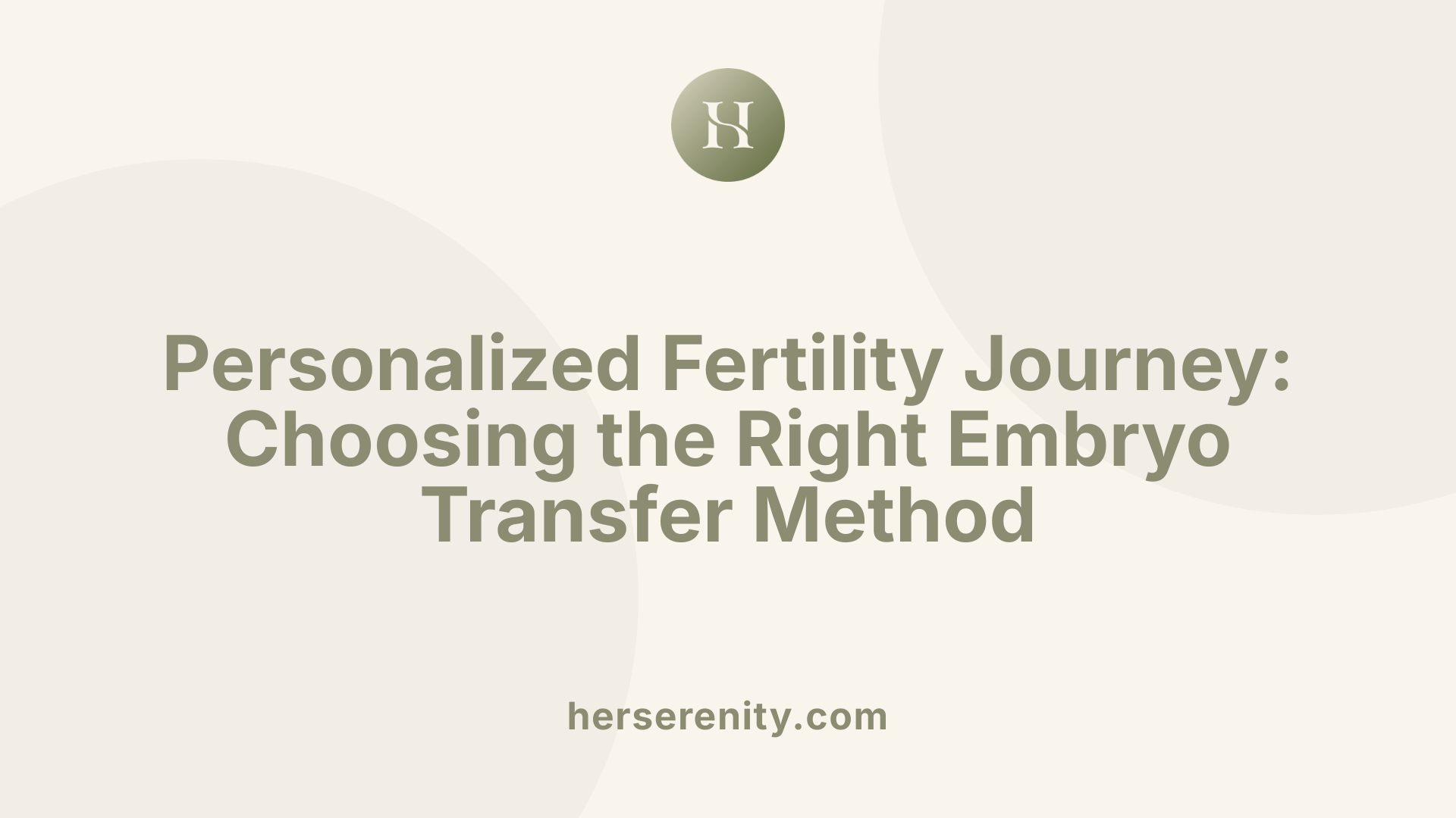 Personalized Fertility Journey: Choosing the Right Embryo Transfer Method
