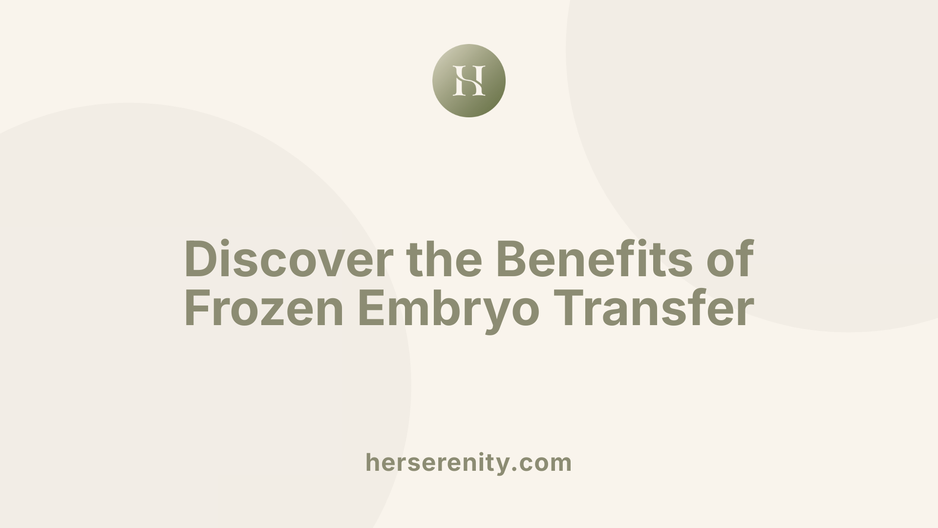 Discover the Benefits of Frozen Embryo Transfer