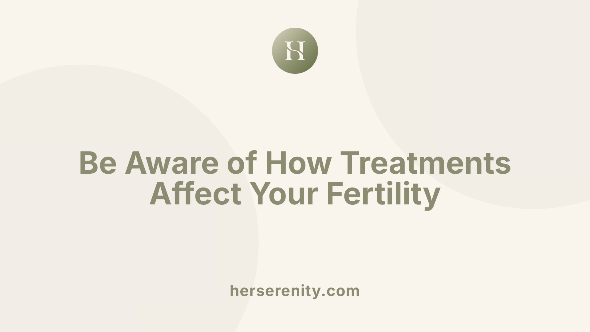 Be Aware of How Treatments Affect Your Fertility