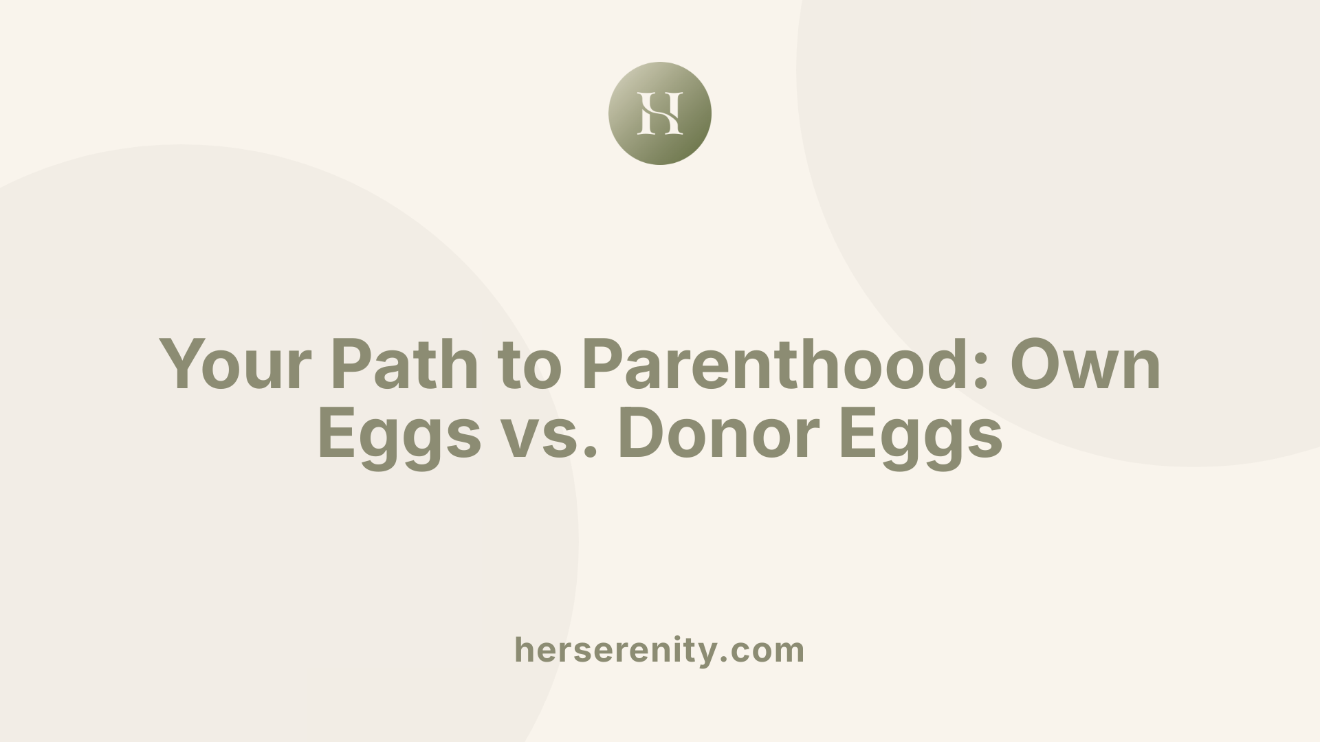 Your Path to Parenthood: Own Eggs vs. Donor Eggs