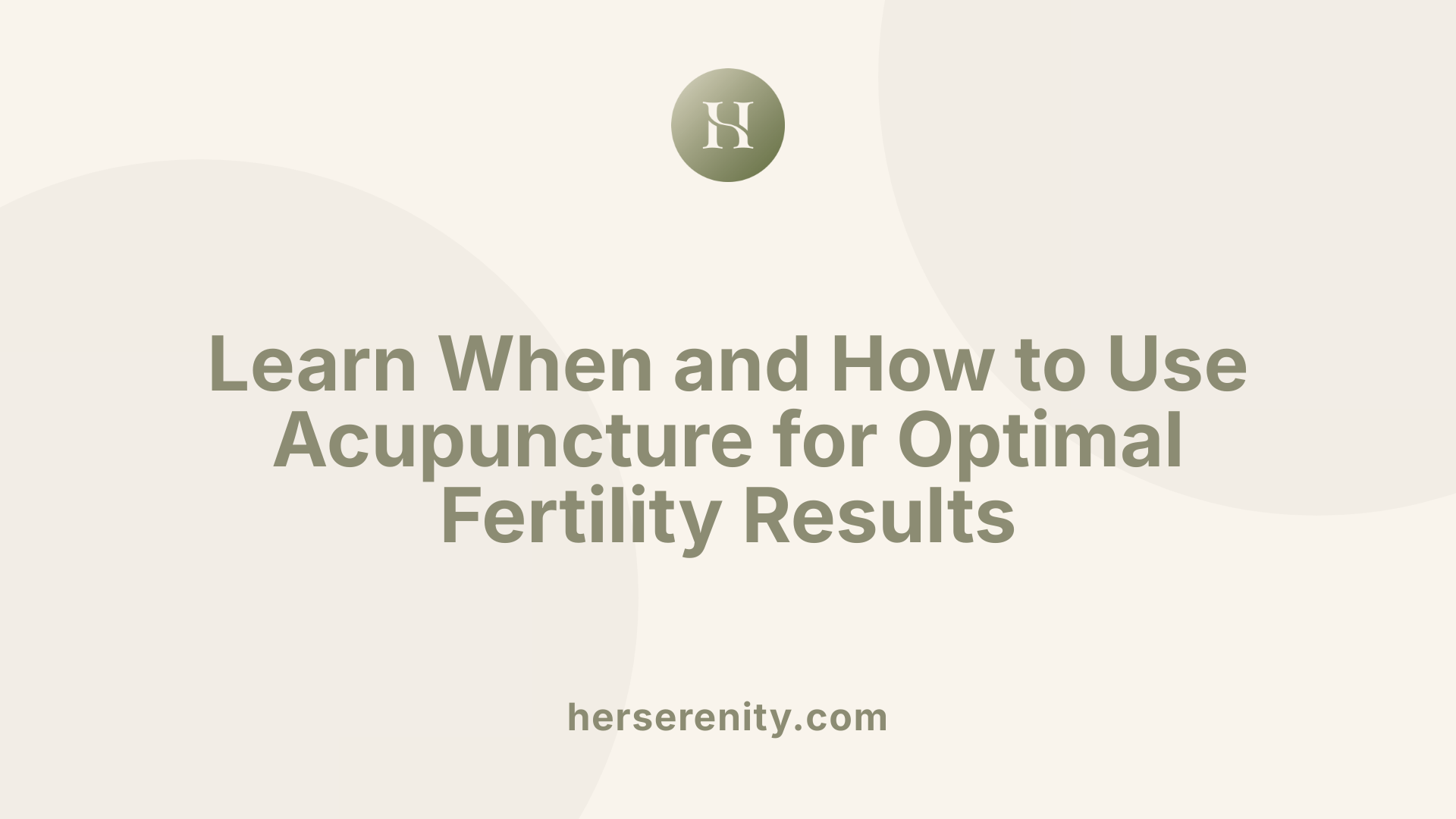 Learn When and How to Use Acupuncture for Optimal Fertility Results