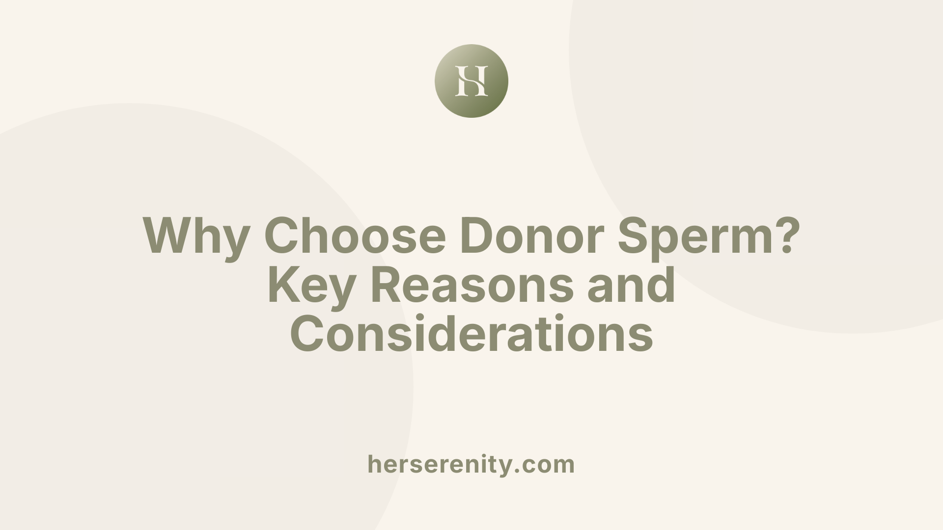 Why Choose Donor Sperm? Key Reasons and Considerations