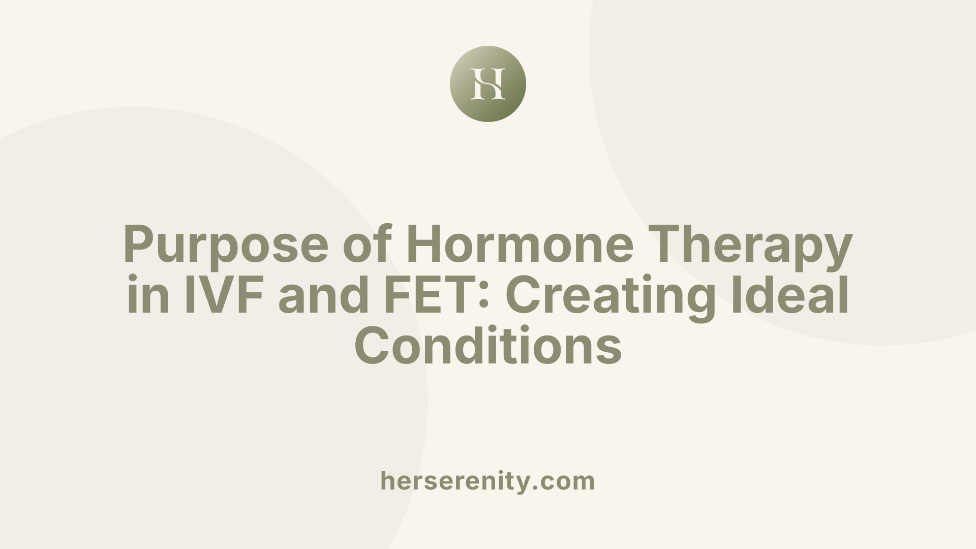Purpose of Hormone Therapy in IVF and FET: Creating Ideal Conditions