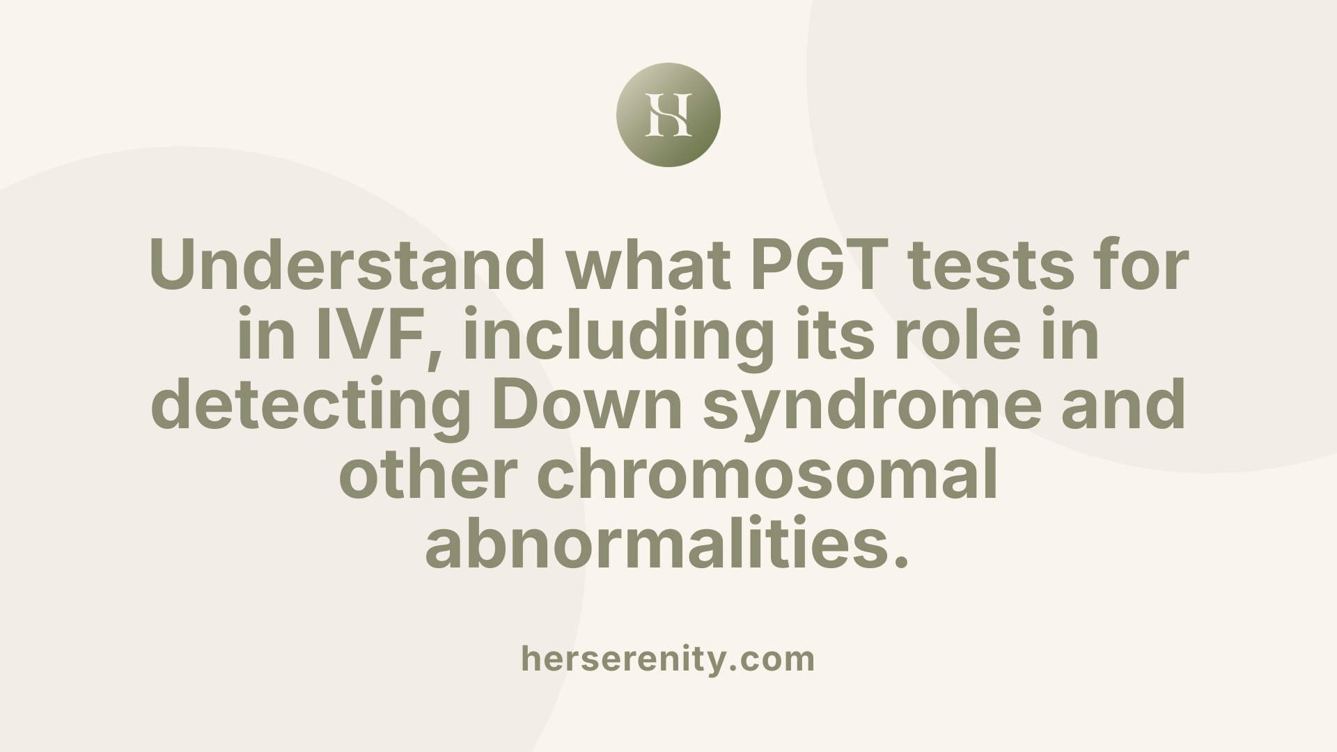 Understand what PGT tests for in IVF, including its role in detecting Down syndrome and other chromosomal abnormalities.