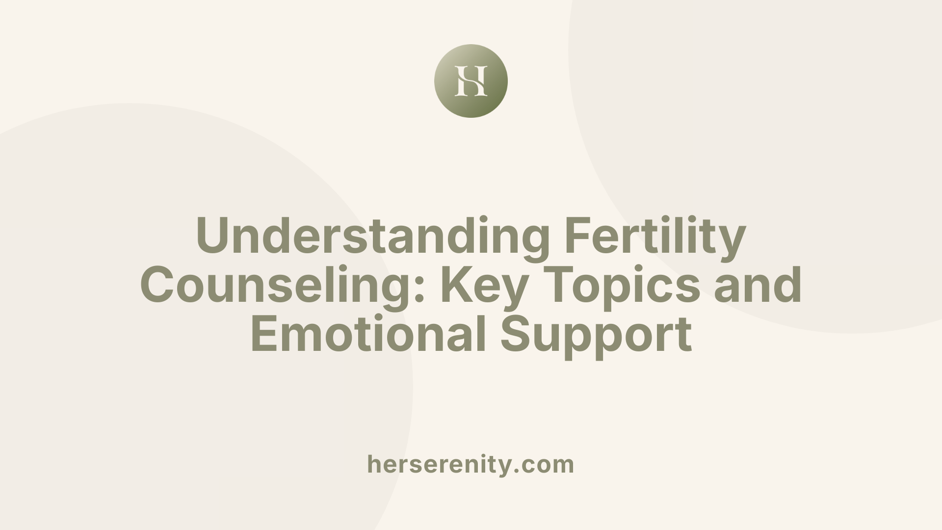Understanding Fertility Counseling: Key Topics and Emotional Support