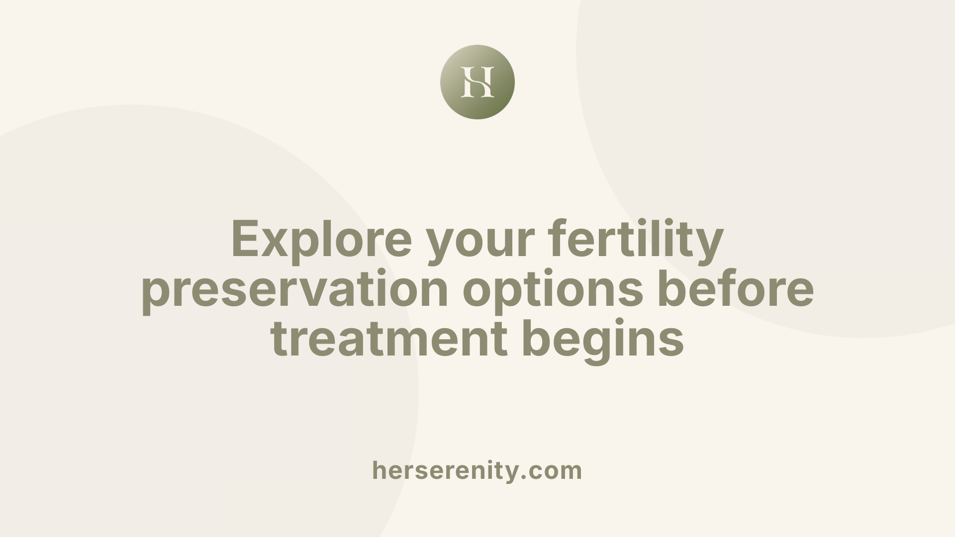 Explore your fertility preservation options before treatment begins