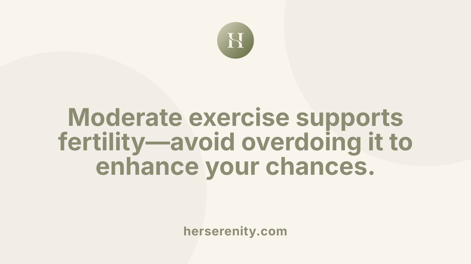 Moderate exercise supports fertility—avoid overdoing it to enhance your chances.