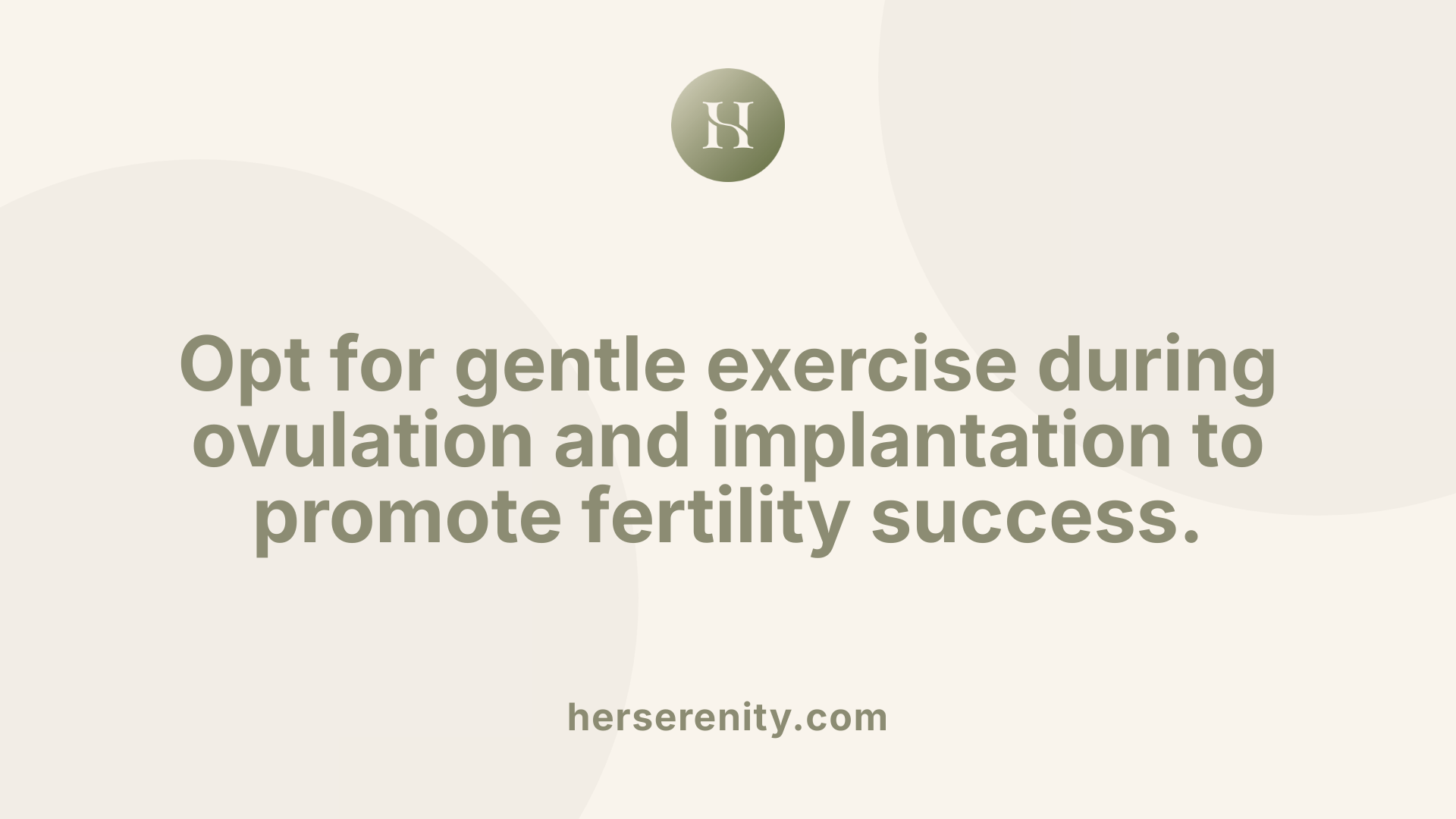 Opt for gentle exercise during ovulation and implantation to promote fertility success.