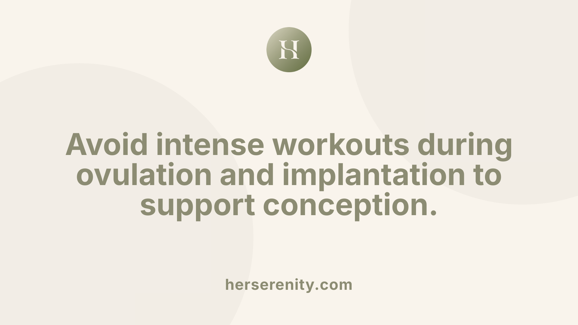 Avoid intense workouts during ovulation and implantation to support conception.