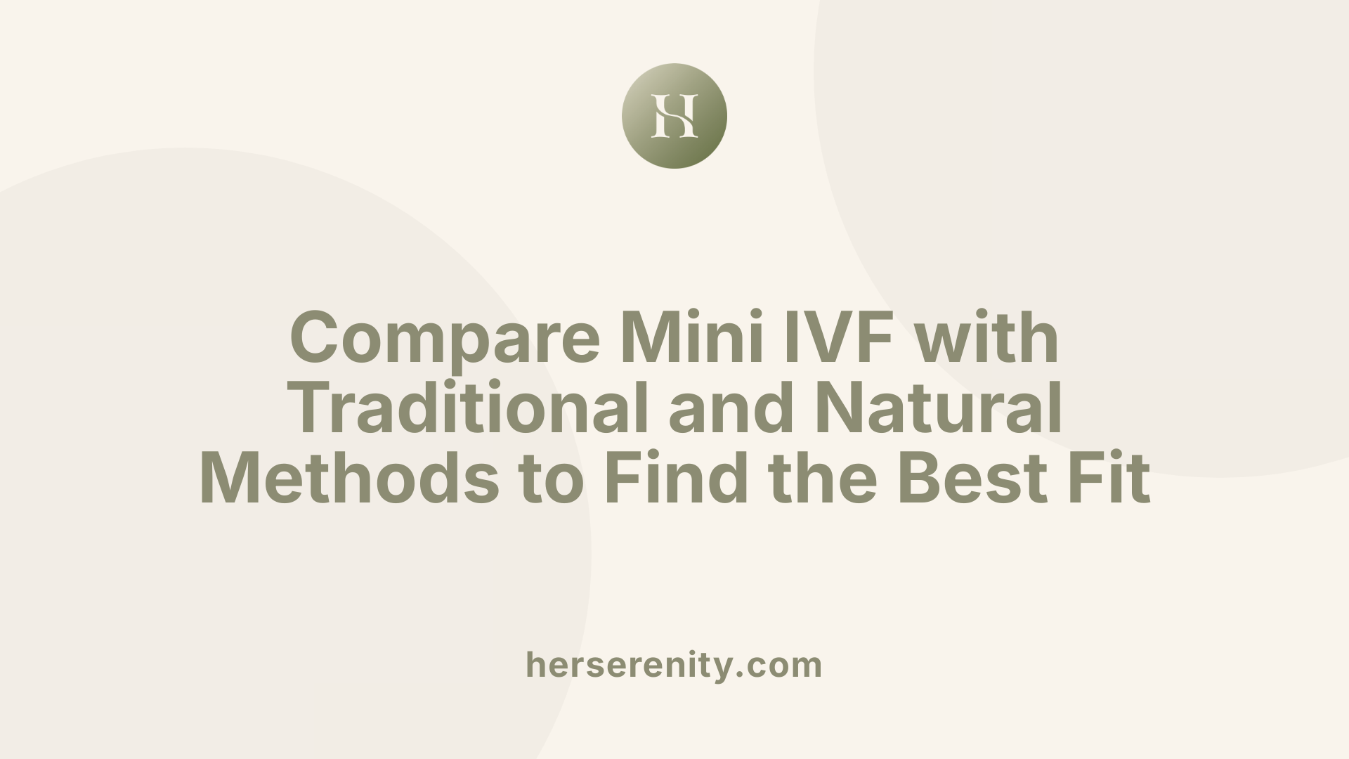 Compare Mini IVF with Traditional and Natural Methods to Find the Best Fit