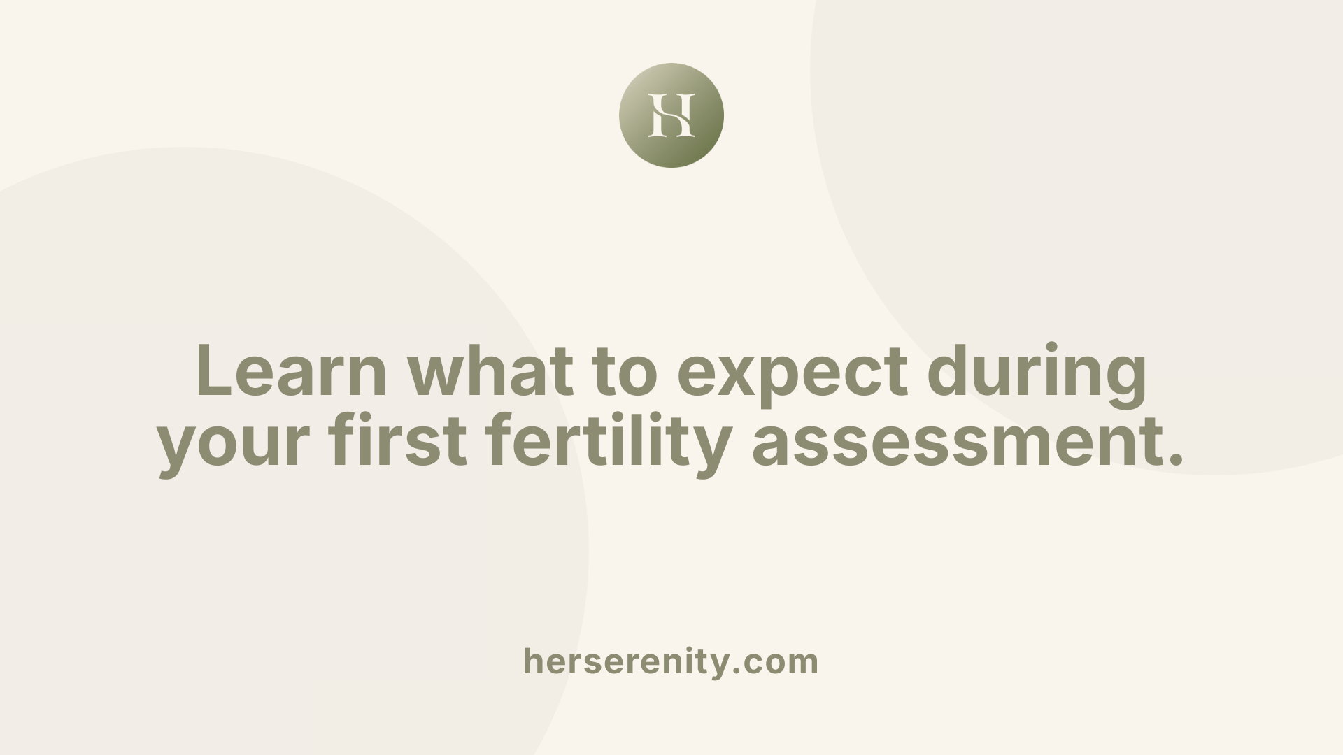 Learn what to expect during your first fertility assessment.