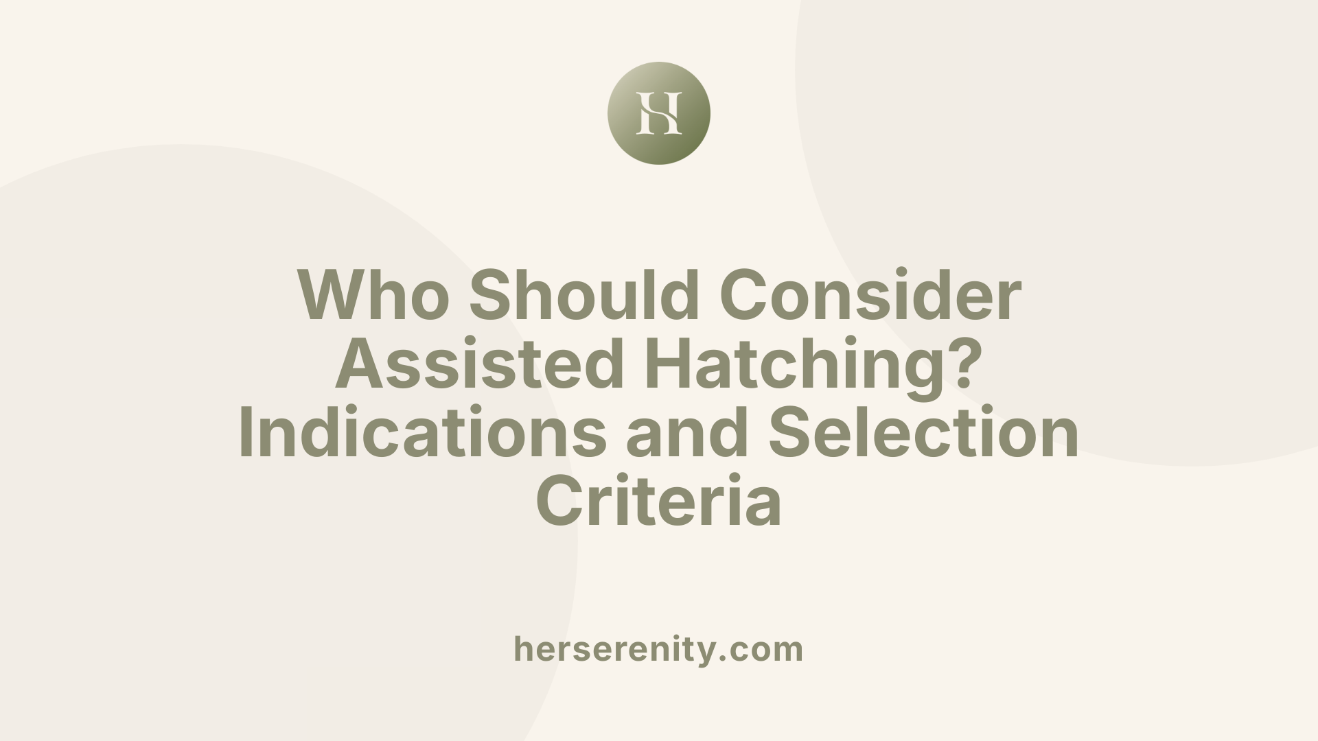Who Should Consider Assisted Hatching? Indications and Selection Criteria