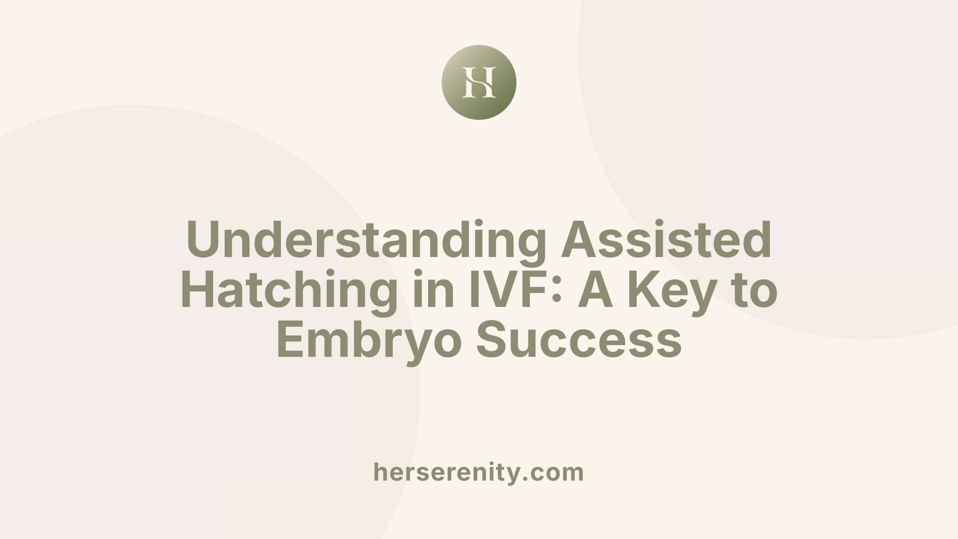 Understanding Assisted Hatching in IVF: A Key to Embryo Success