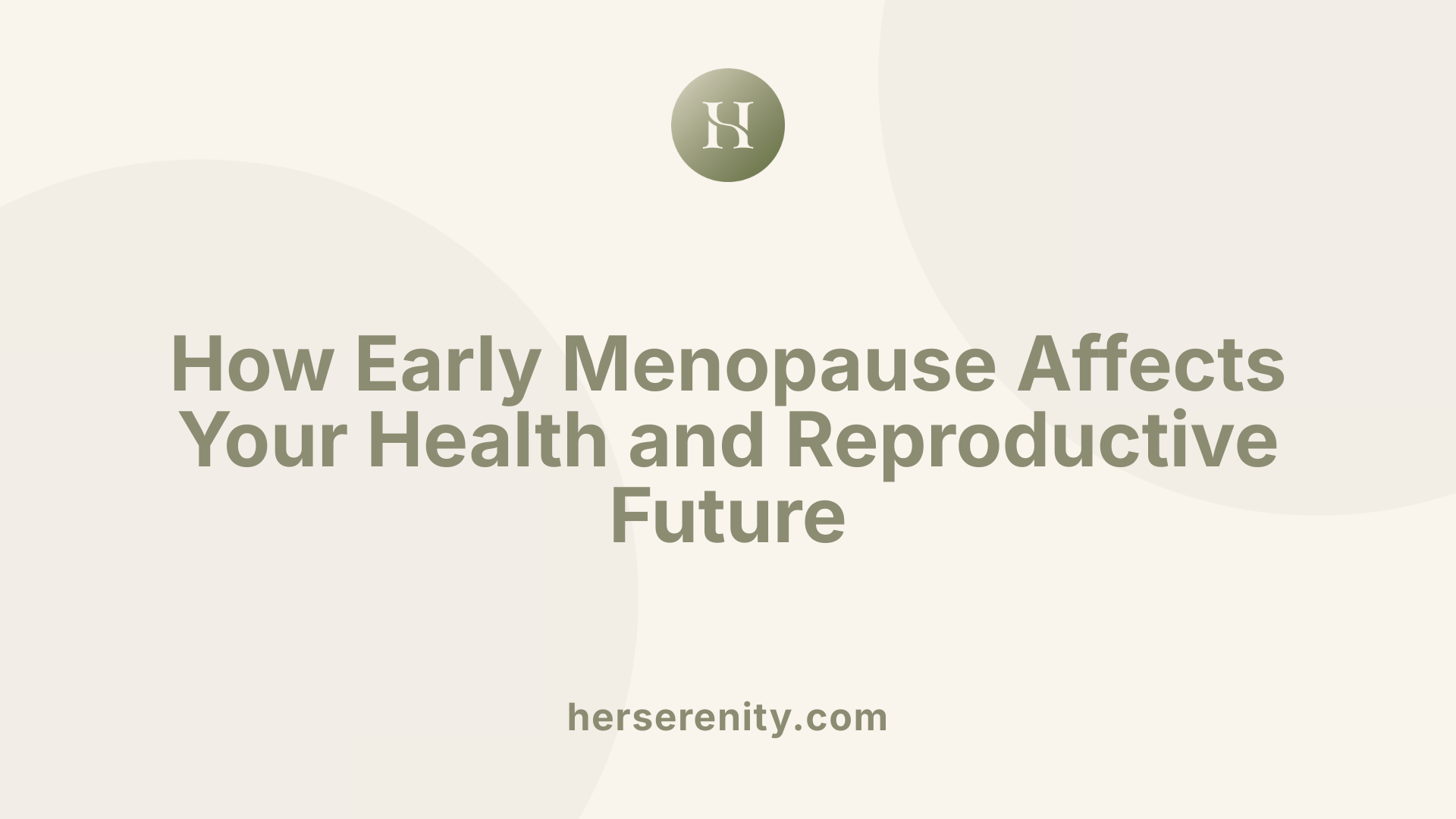 How Early Menopause Affects Your Health and Reproductive Future