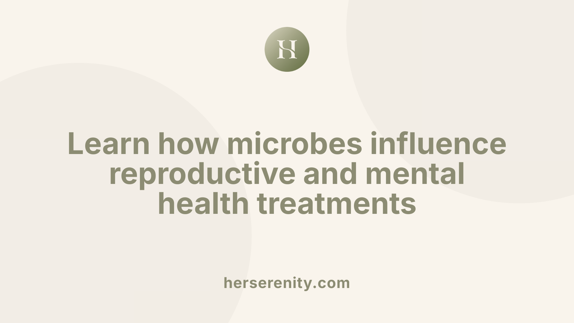 Learn how microbes influence reproductive and mental health treatments