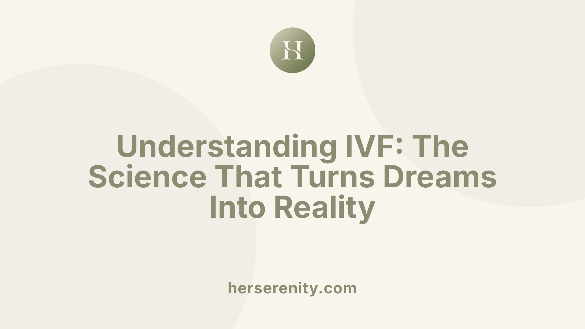 Understanding IVF: The Science That Turns Dreams Into Reality