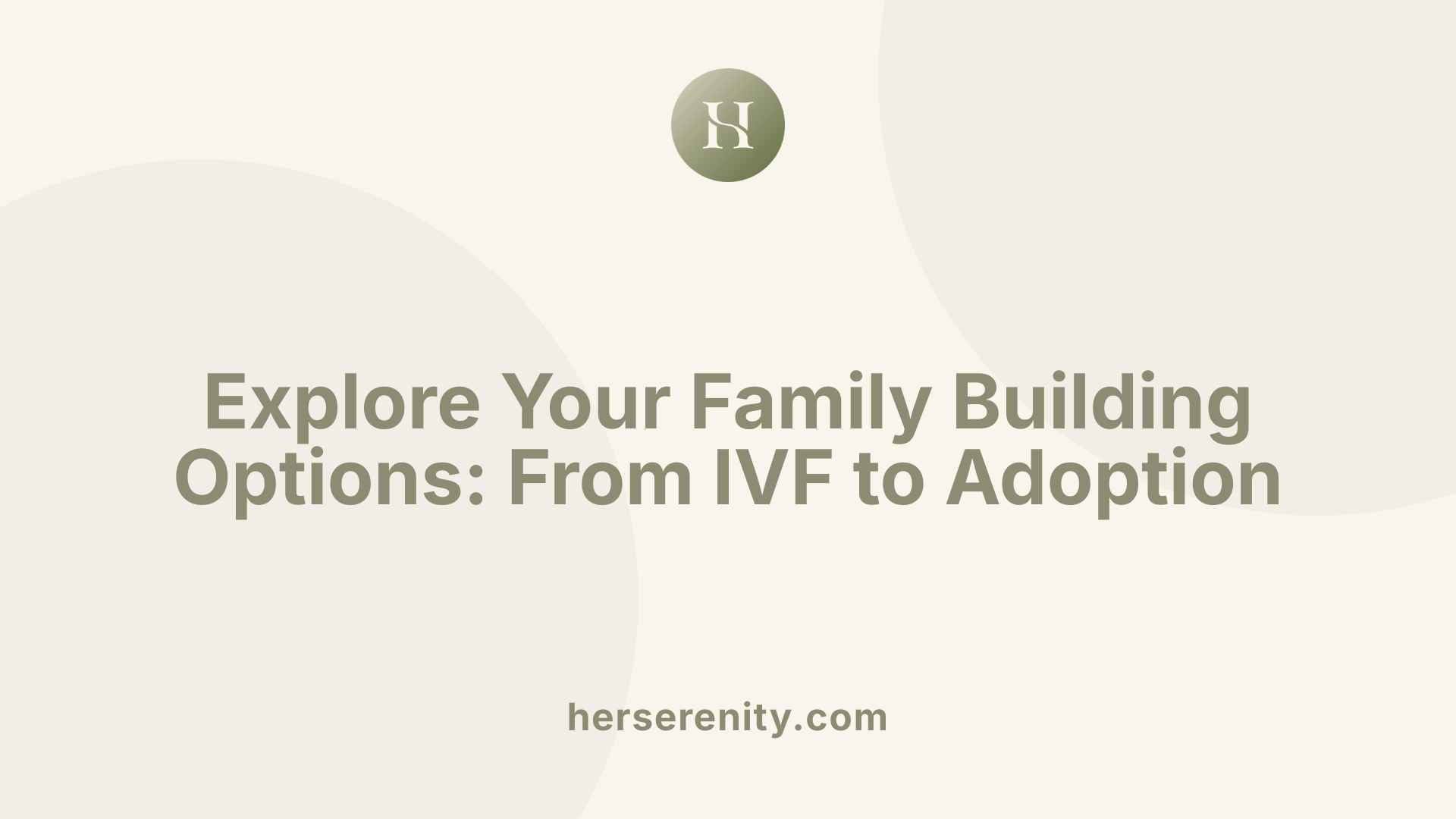 Explore Your Family Building Options: From IVF to Adoption
