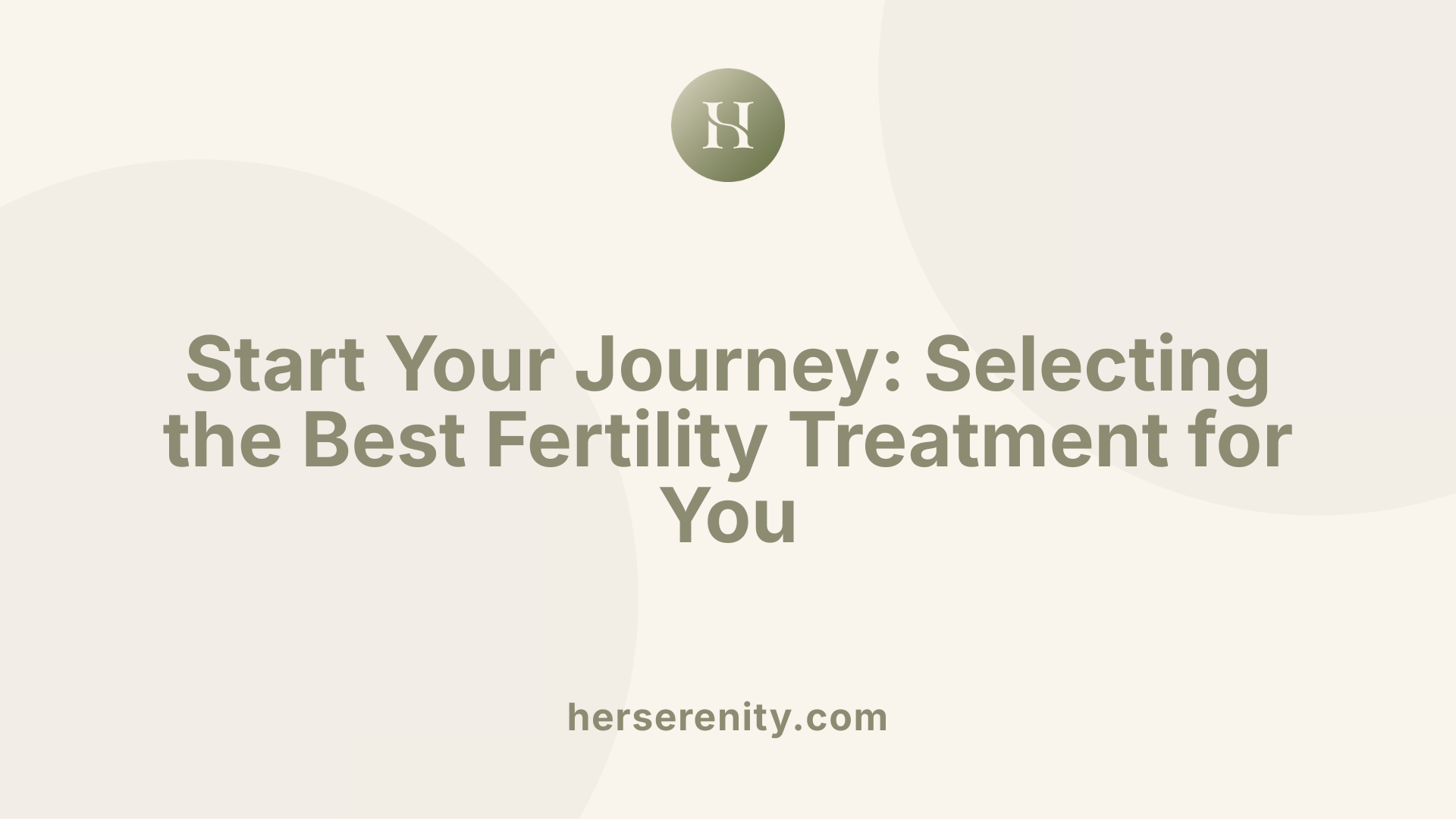 Start Your Journey: Selecting the Best Fertility Treatment for You