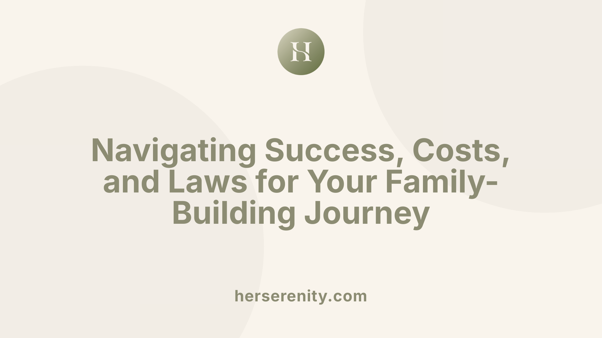 Navigating Success, Costs, and Laws for Your Family-Building Journey