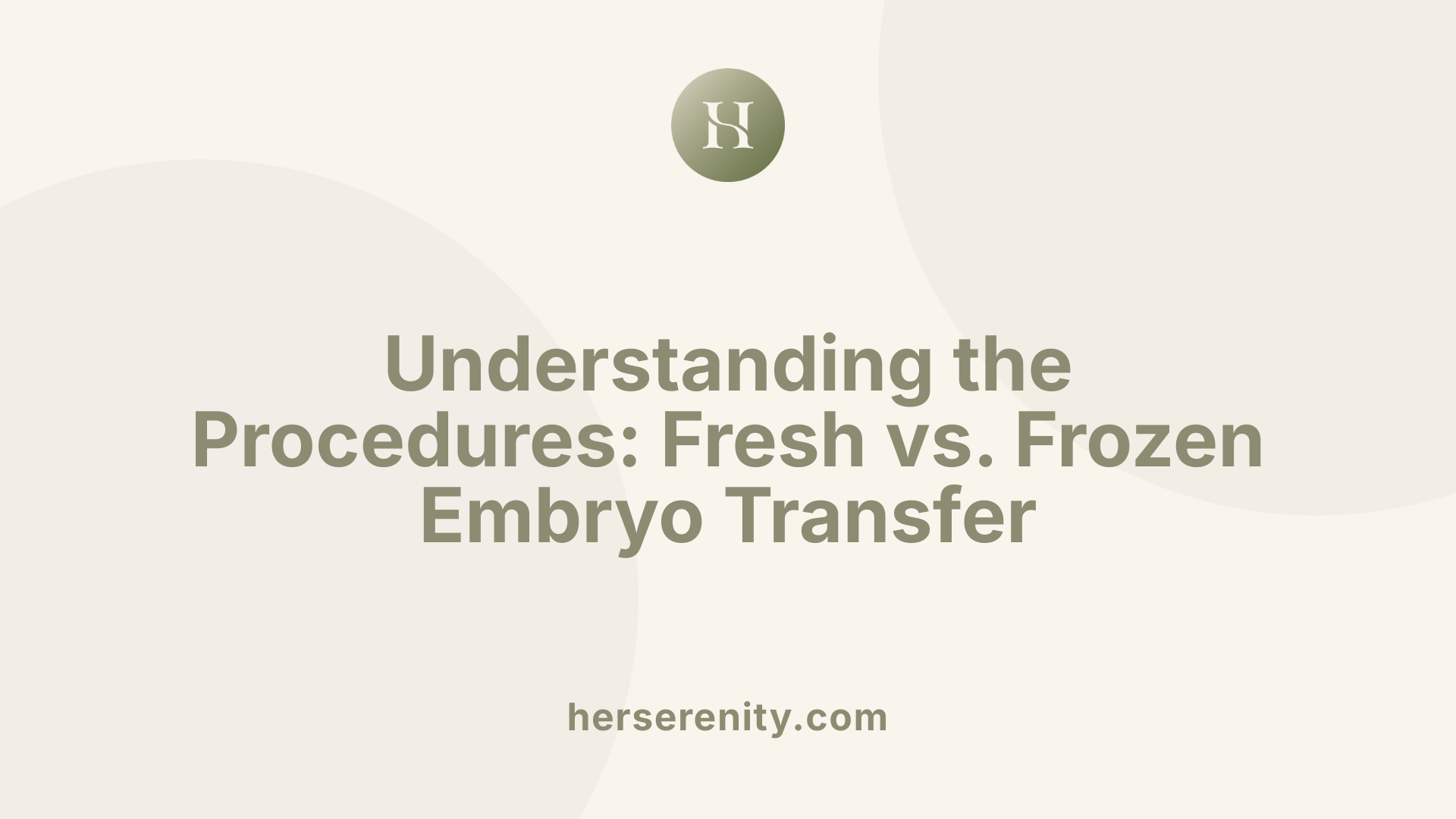 Understanding the Procedures: Fresh vs. Frozen Embryo Transfer