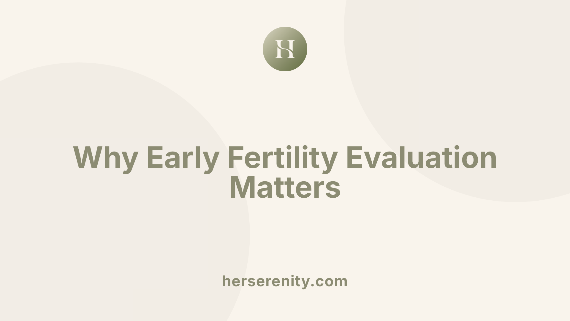 Why Early Fertility Evaluation Matters