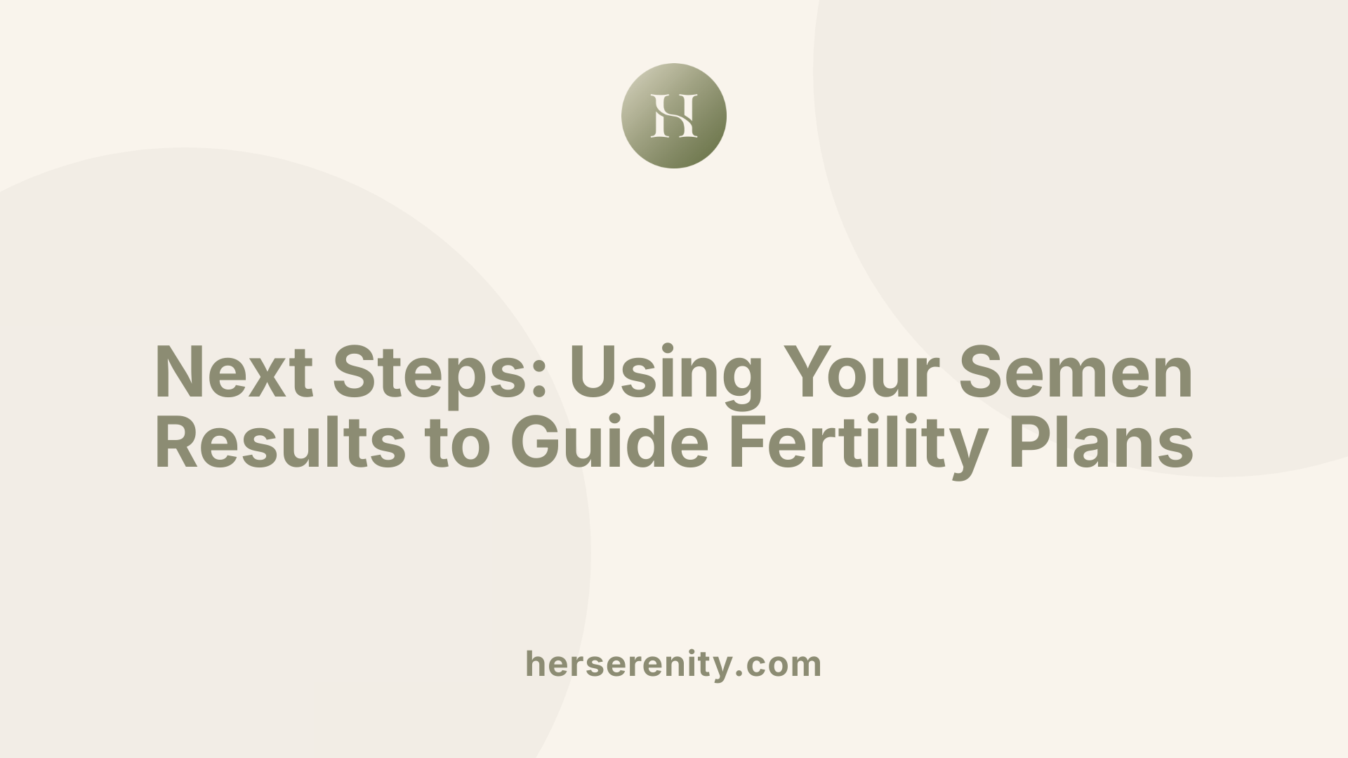 Next Steps: Using Your Semen Results to Guide Fertility Plans