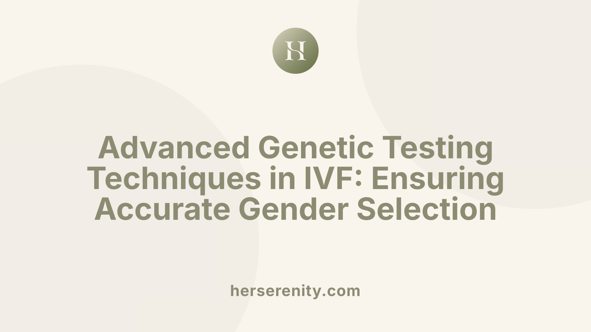 Advanced Genetic Testing Techniques in IVF: Ensuring Accurate Gender Selection