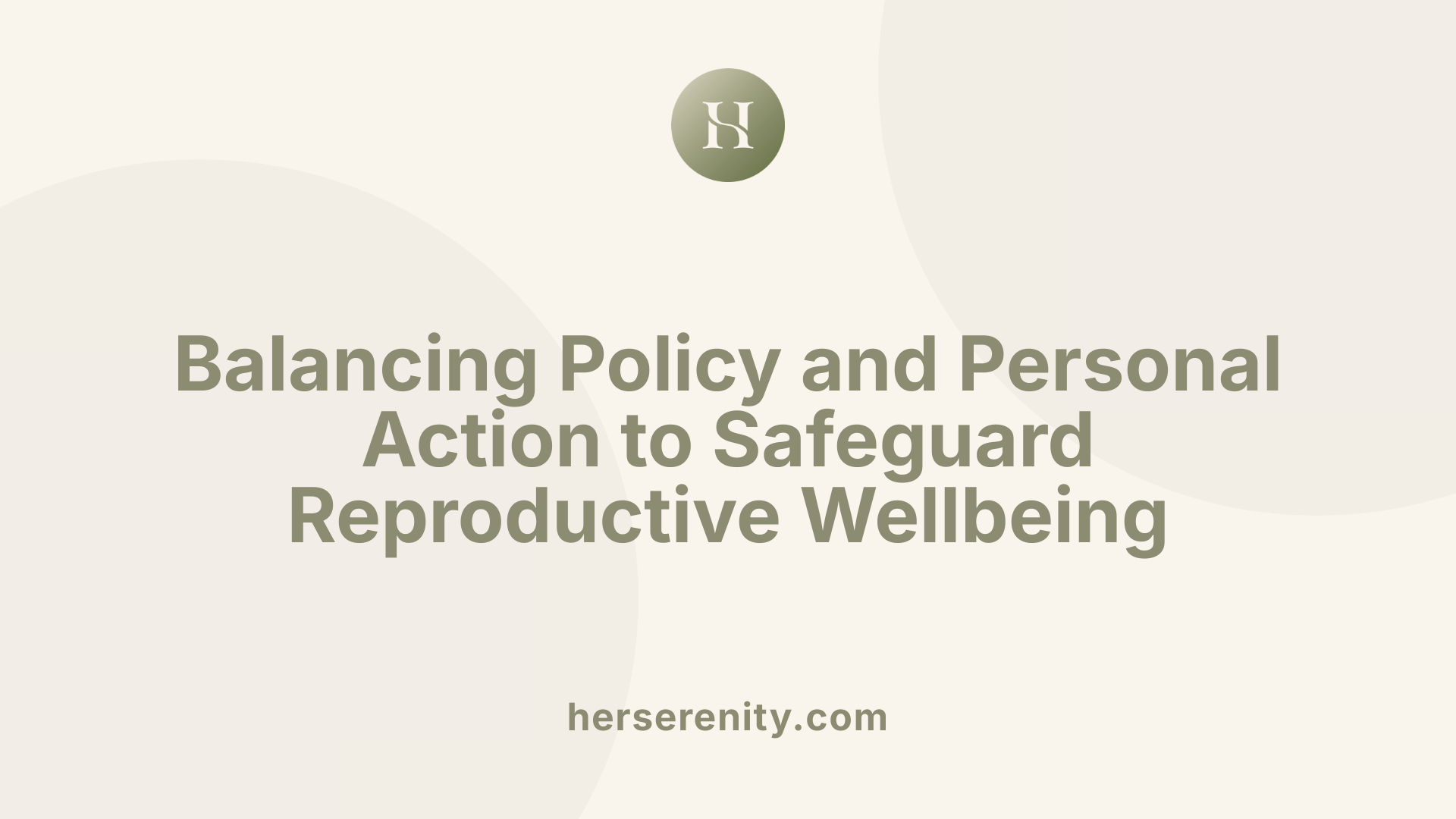 Balancing Policy and Personal Action to Safeguard Reproductive Wellbeing