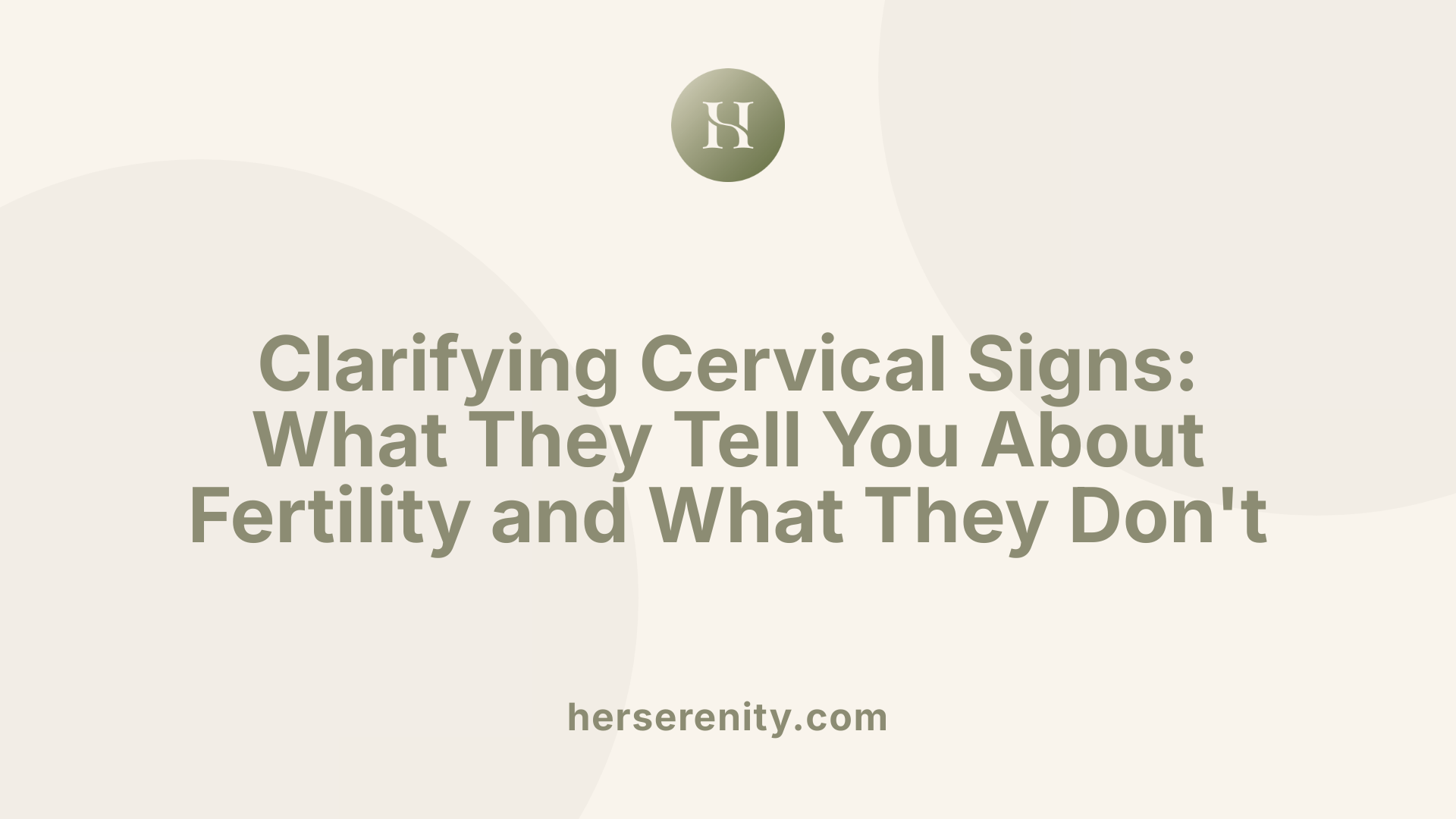 Clarifying Cervical Signs: What They Tell You About Fertility and What They Don't