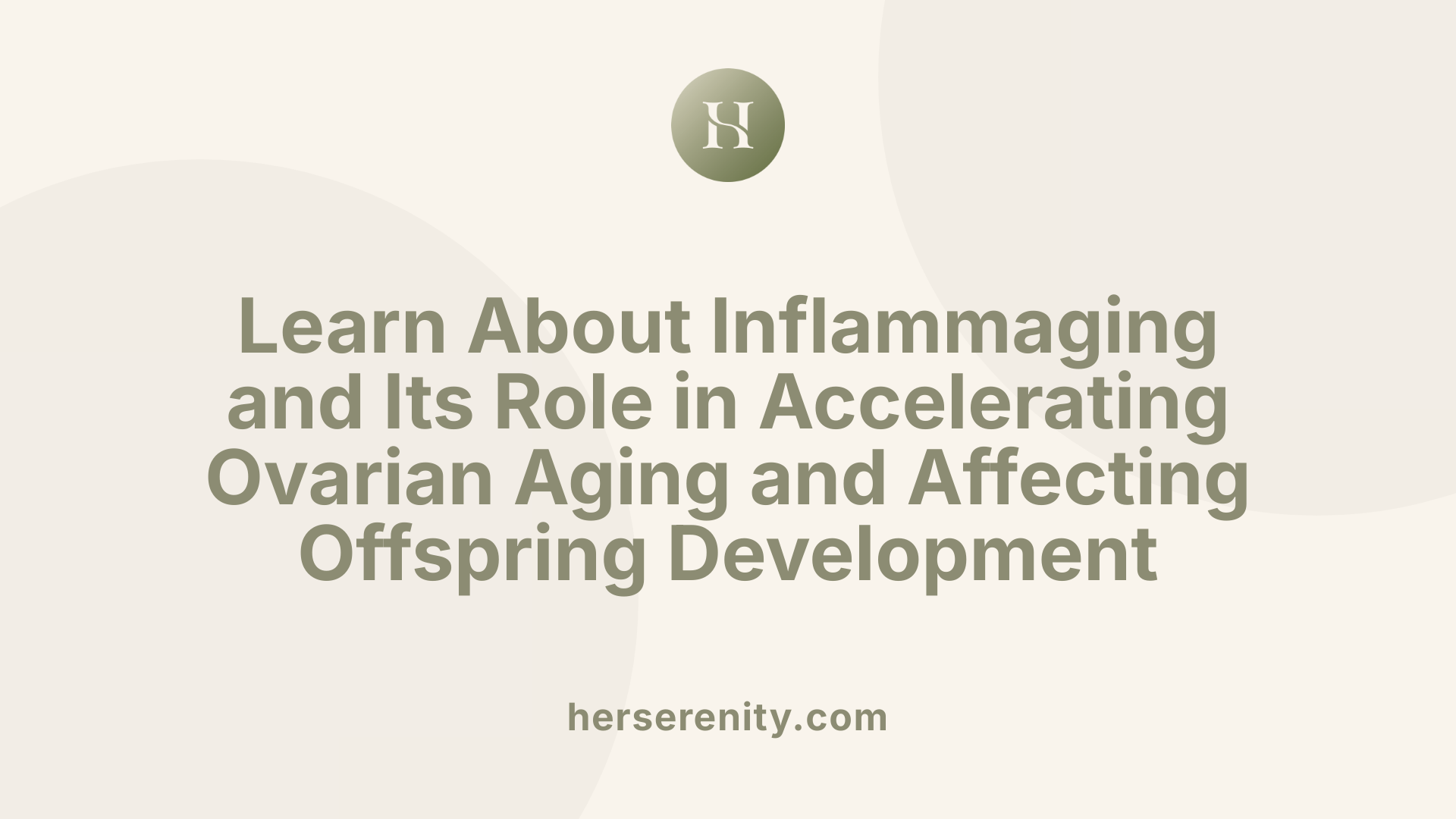 Learn About Inflammaging and Its Role in Accelerating Ovarian Aging and Affecting Offspring Development