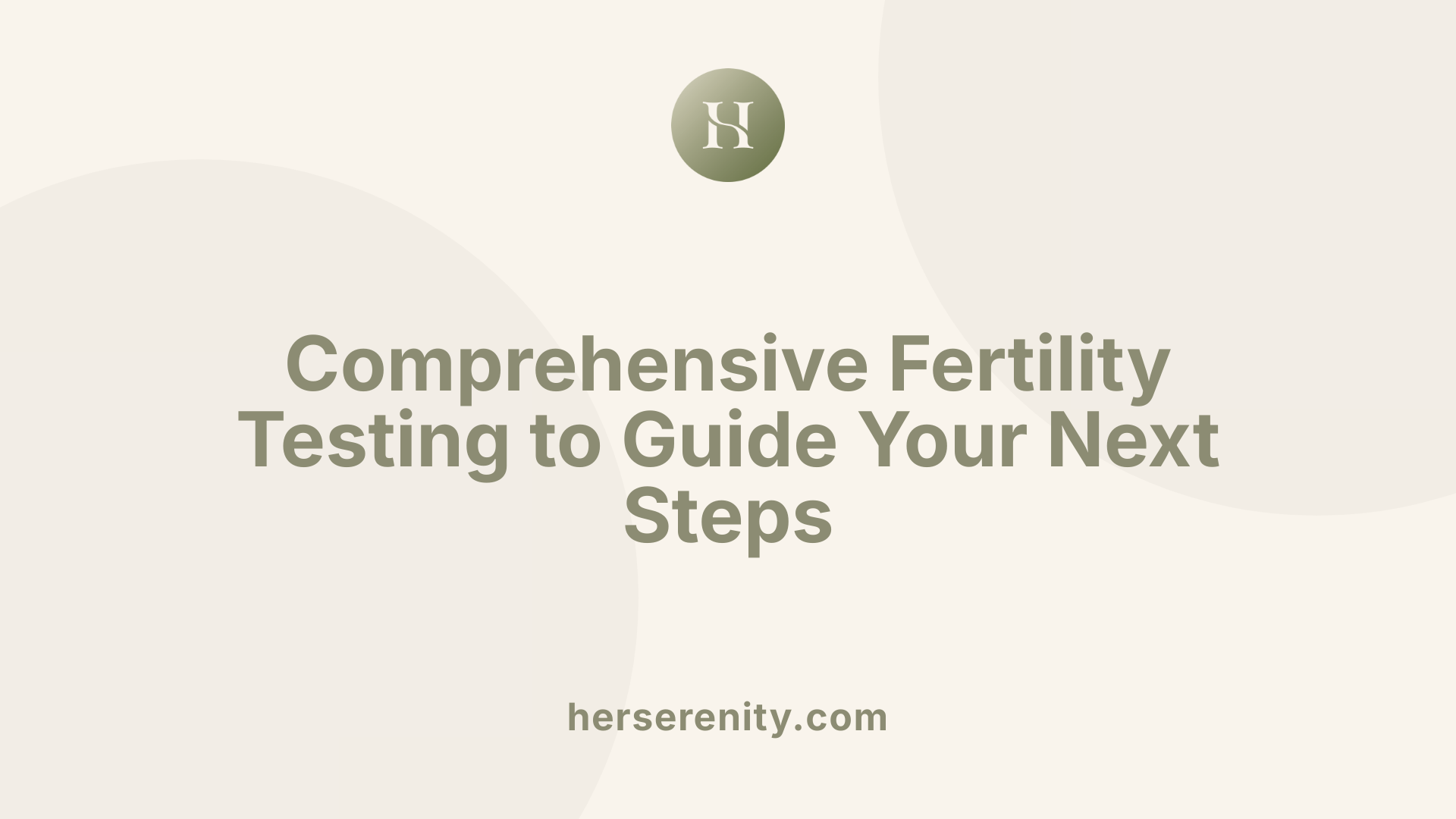 Comprehensive Fertility Testing to Guide Your Next Steps