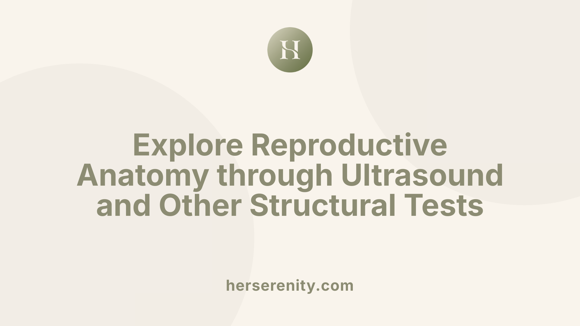 Explore Reproductive Anatomy through Ultrasound and Other Structural Tests