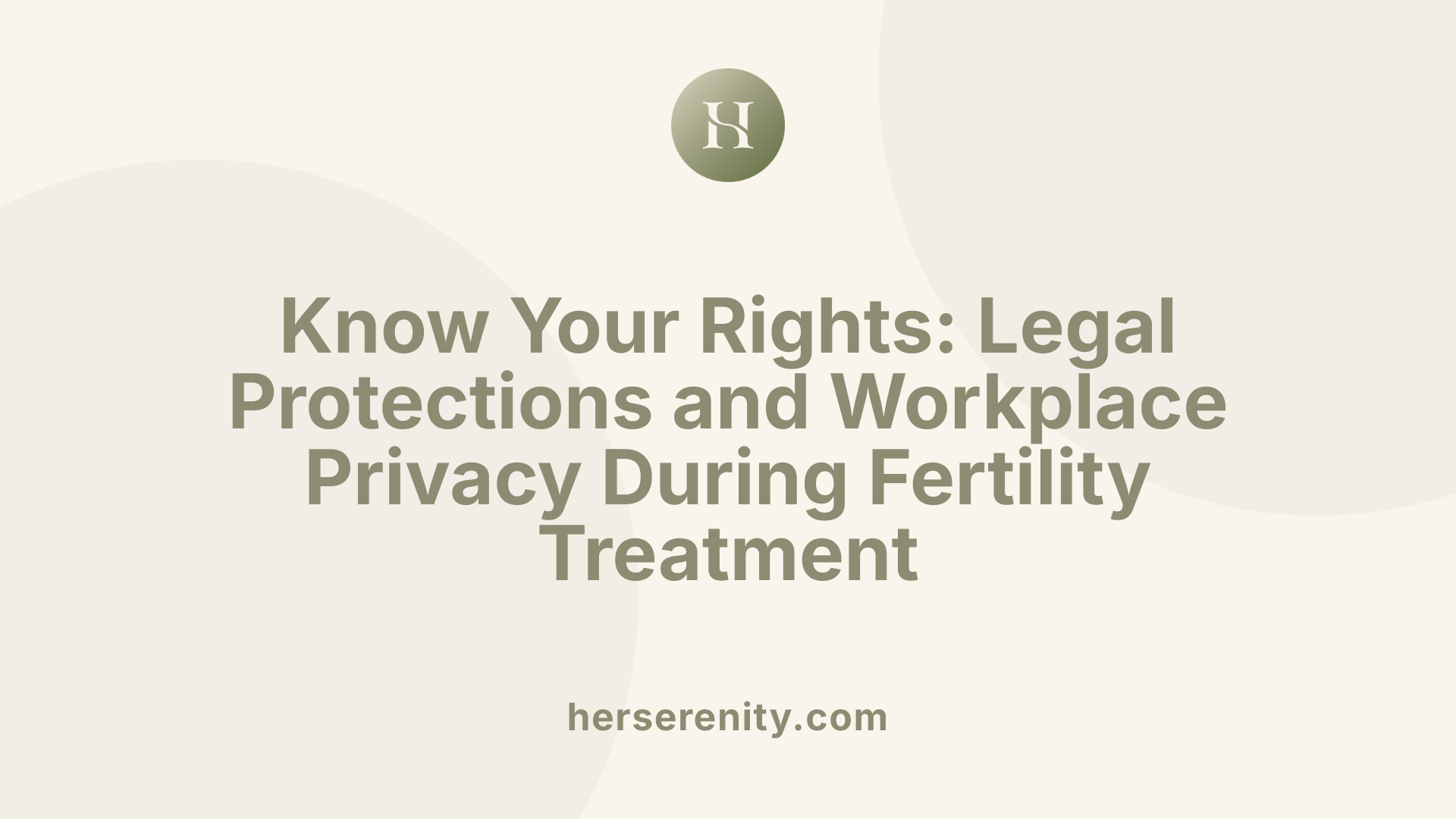 Know Your Rights: Legal Protections and Workplace Privacy During Fertility Treatment
