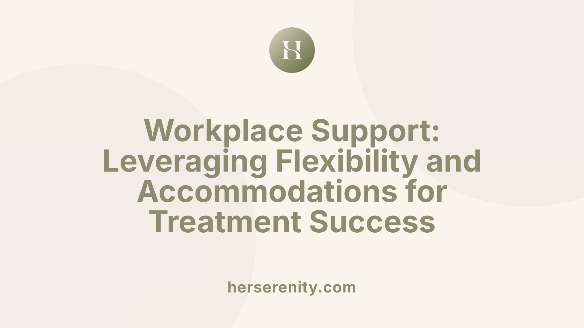 Workplace Support: Leveraging Flexibility and Accommodations for Treatment Success