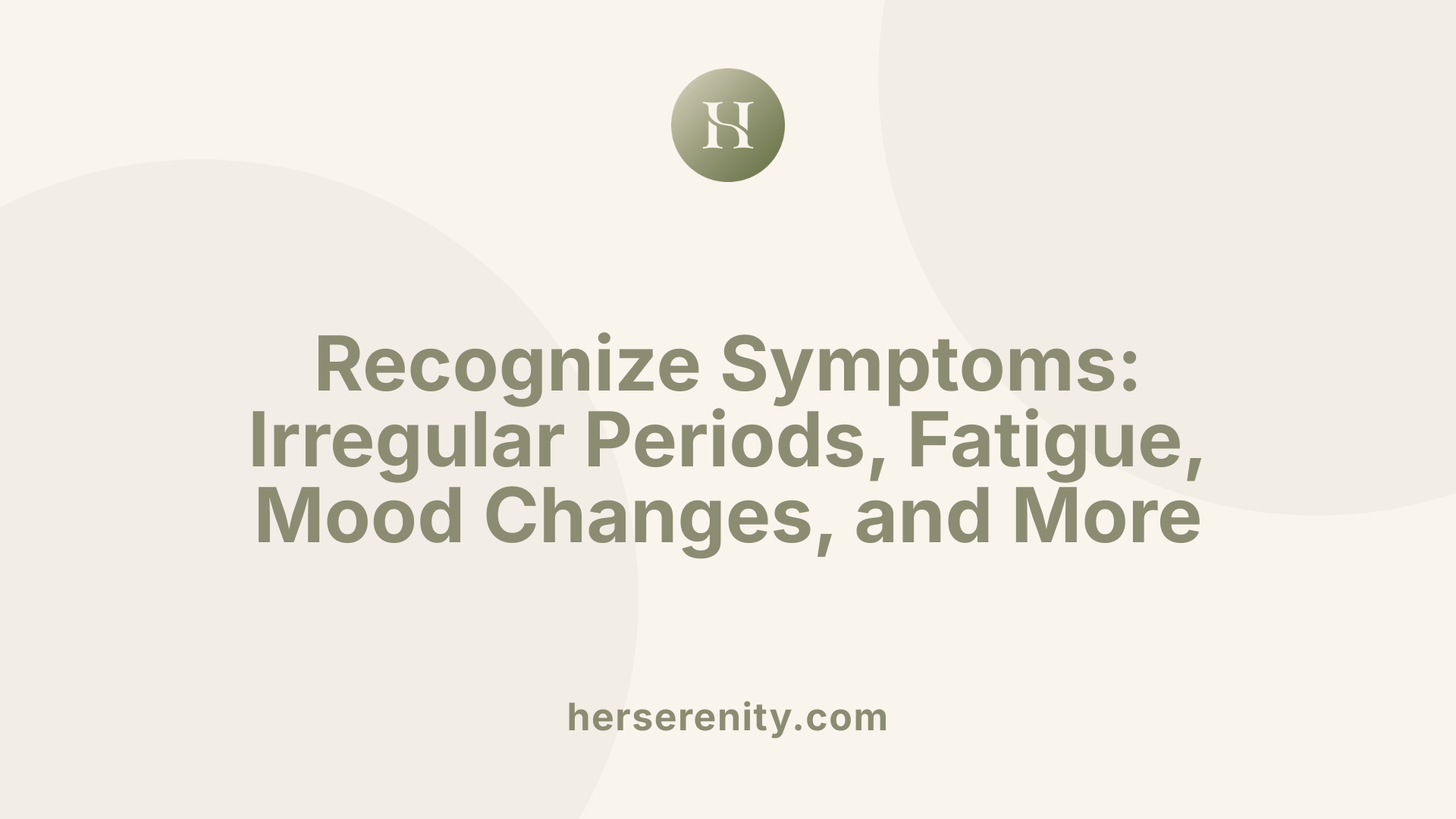 Recognize Symptoms: Irregular Periods, Fatigue, Mood Changes, and More