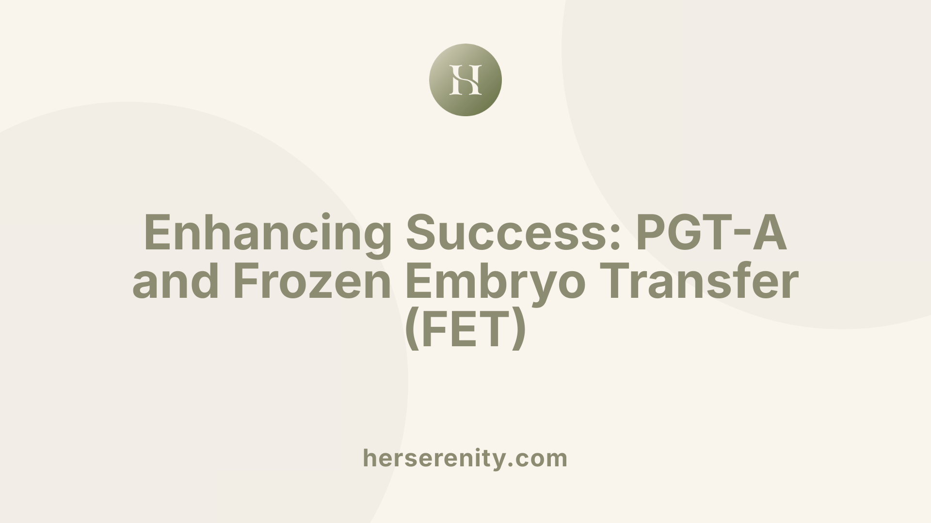 Enhancing Success: PGT-A and Frozen Embryo Transfer (FET)