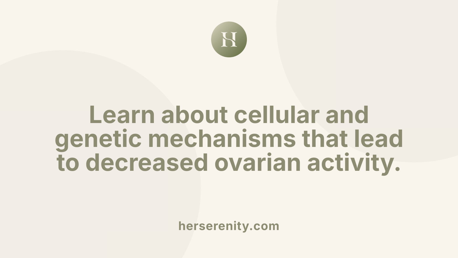 Learn about cellular and genetic mechanisms that lead to decreased ovarian activity.